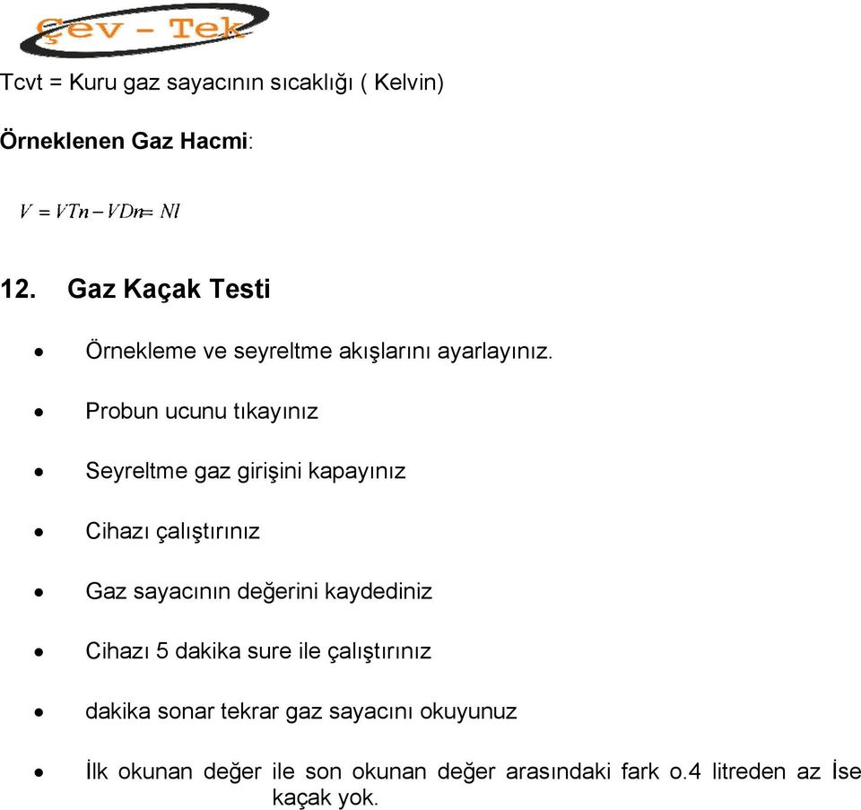 Probun ucunu tıkayınız Seyreltme gaz girişini kapayınız Cihazı çalıştırınız Gaz sayacının değerini