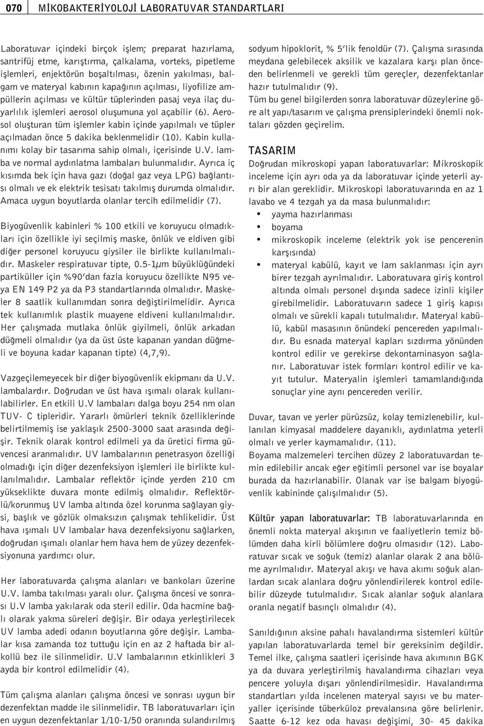 Aerosol oluflturan tüm ifllemler kabin içinde yap lmal ve tüpler aç lmadan önce 5 dakika beklenmelidir (10). Kabin kullan m kolay bir tasar ma sahip olmal, içerisinde U.V.