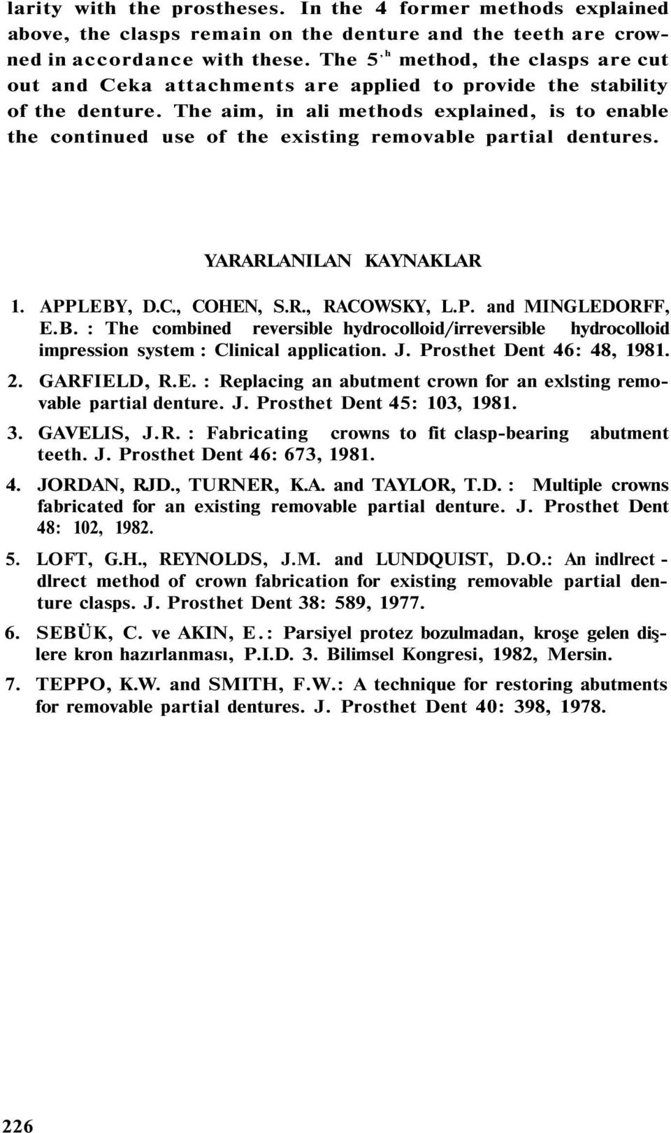 The aim, in ali methods explained, is to enable the continued use of the existing removable partial dentures. YARARLANILAN KAYNAKLAR 1. APPLEBY