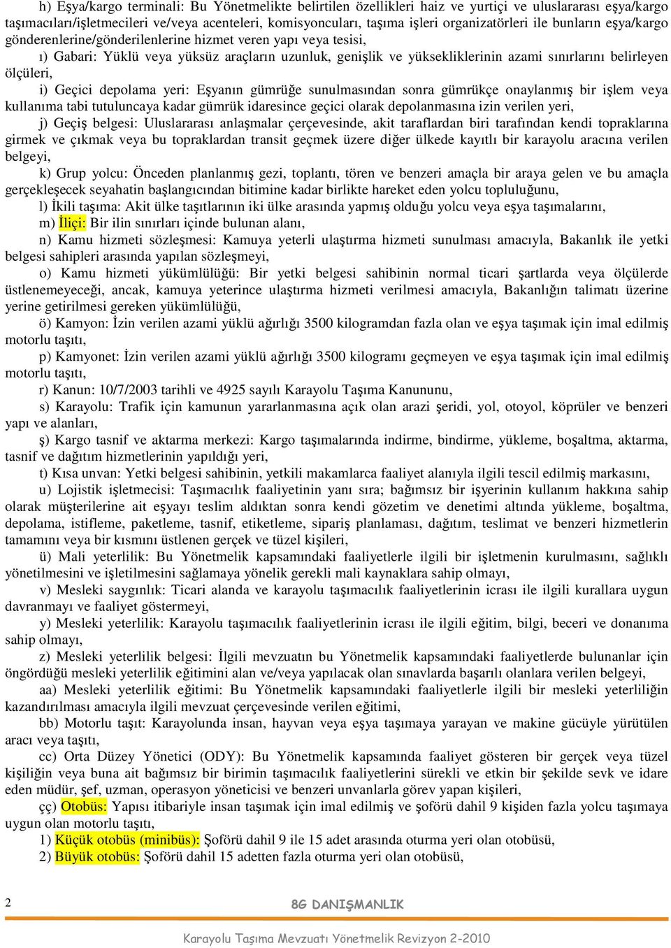 ölçüleri, i) Geçici depolama yeri: Eşyanın gümrüğe sunulmasından sonra gümrükçe onaylanmış bir işlem veya kullanıma tabi tutuluncaya kadar gümrük idaresince geçici olarak depolanmasına izin verilen