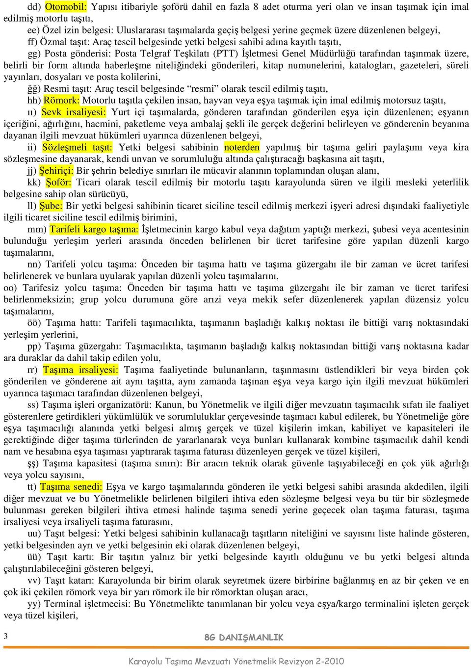 tarafından taşınmak üzere, belirli bir form altında haberleşme niteliğindeki gönderileri, kitap numunelerini, katalogları, gazeteleri, süreli yayınları, dosyaları ve posta kolilerini, ğğ) Resmi