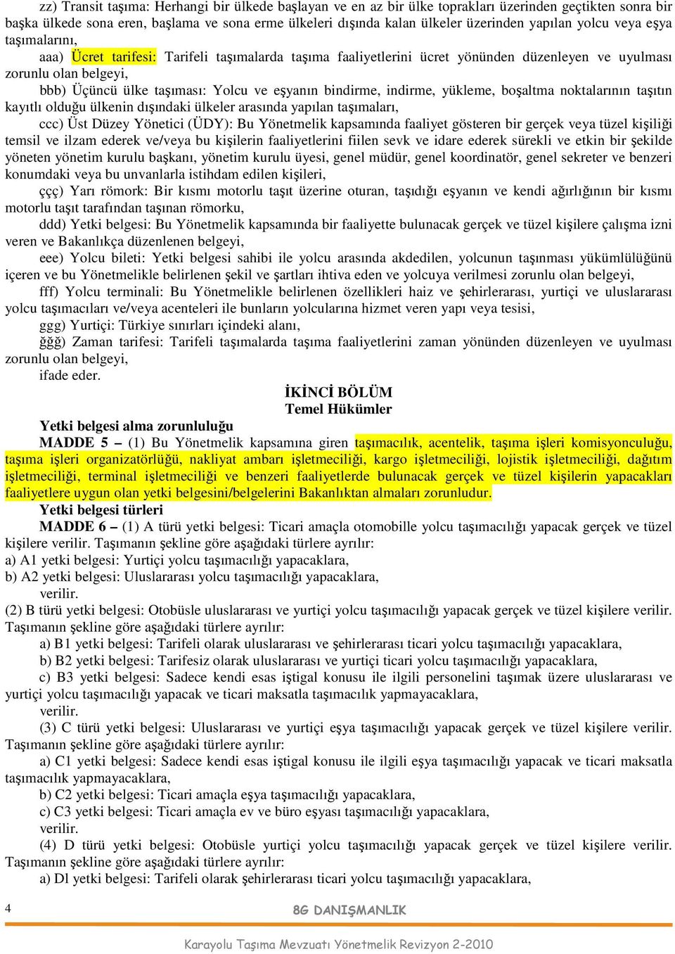 eşyanın bindirme, indirme, yükleme, boşaltma noktalarının taşıtın kayıtlı olduğu ülkenin dışındaki ülkeler arasında yapılan taşımaları, ccc) Üst Düzey Yönetici (ÜDY): Bu Yönetmelik kapsamında