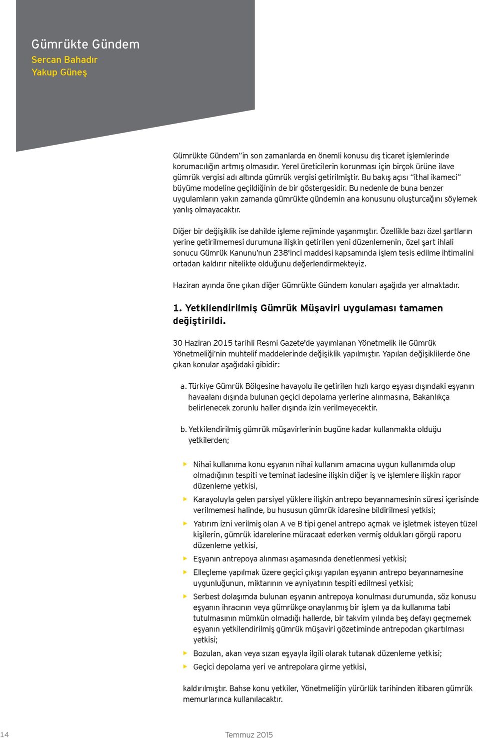 Bu nedenle de buna benzer uygulamların yakın zamanda gümrükte gündemin ana konusunu oluşturcağını söylemek yanlış olmayacaktır. Diğer bir değişiklik ise dahilde işleme rejiminde yaşanmıştır.