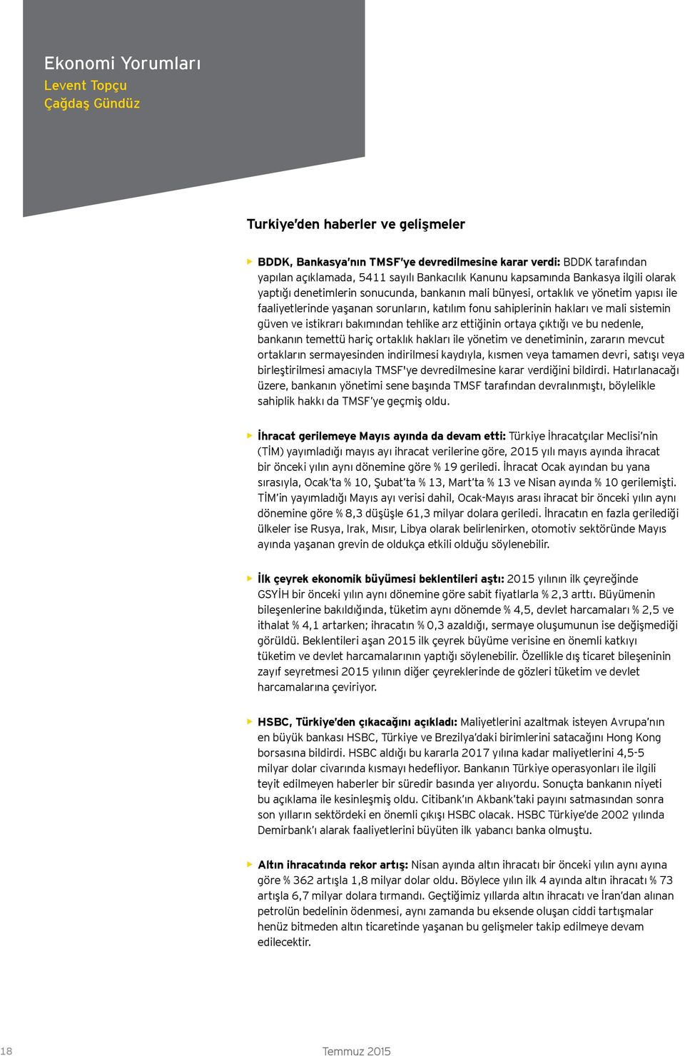 mali sistemin güven ve istikrarı bakımından tehlike arz ettiğinin ortaya çıktığı ve bu nedenle, bankanın temettü hariç ortaklık hakları ile yönetim ve denetiminin, zararın mevcut ortakların