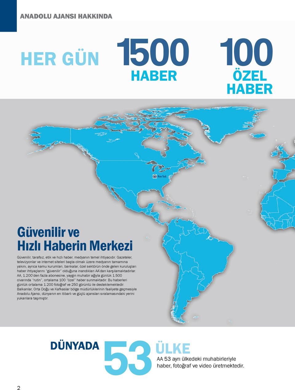 inandıkları AA dan karşılamaktadırlar. AA, 1.200 den fazla abonesine, yaygın muhabir ağıyla günlük 1.500 civarında rutin, ortalama 100 özel haber sunmaktadır. Bu haberleri günlük ortalama 1.