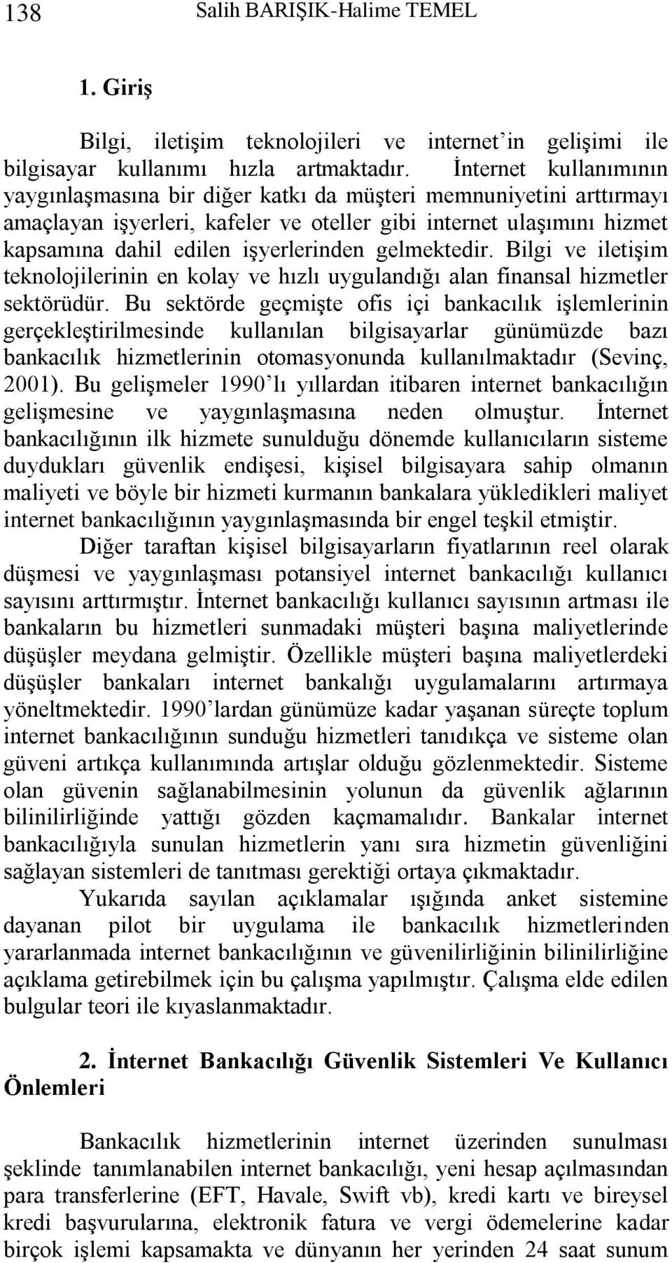 gelmektedir. Bilgi ve iletiģim teknolojilerinin en kolay ve hızlı uygulandığı alan finansal hizmetler sektörüdür.