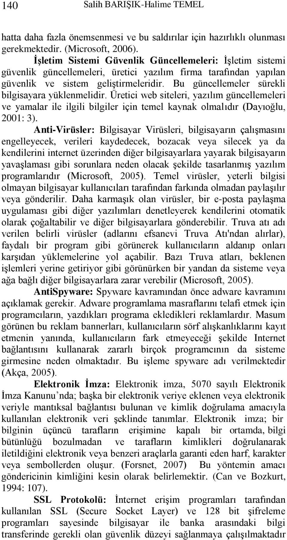 Bu güncellemeler sürekli bilgisayara yüklenmelidir. Üretici web siteleri, yazılım güncellemeleri ve yamalar ile ilgili bilgiler için temel kaynak olmalıdır (Dayıoğlu, 2001: 3).