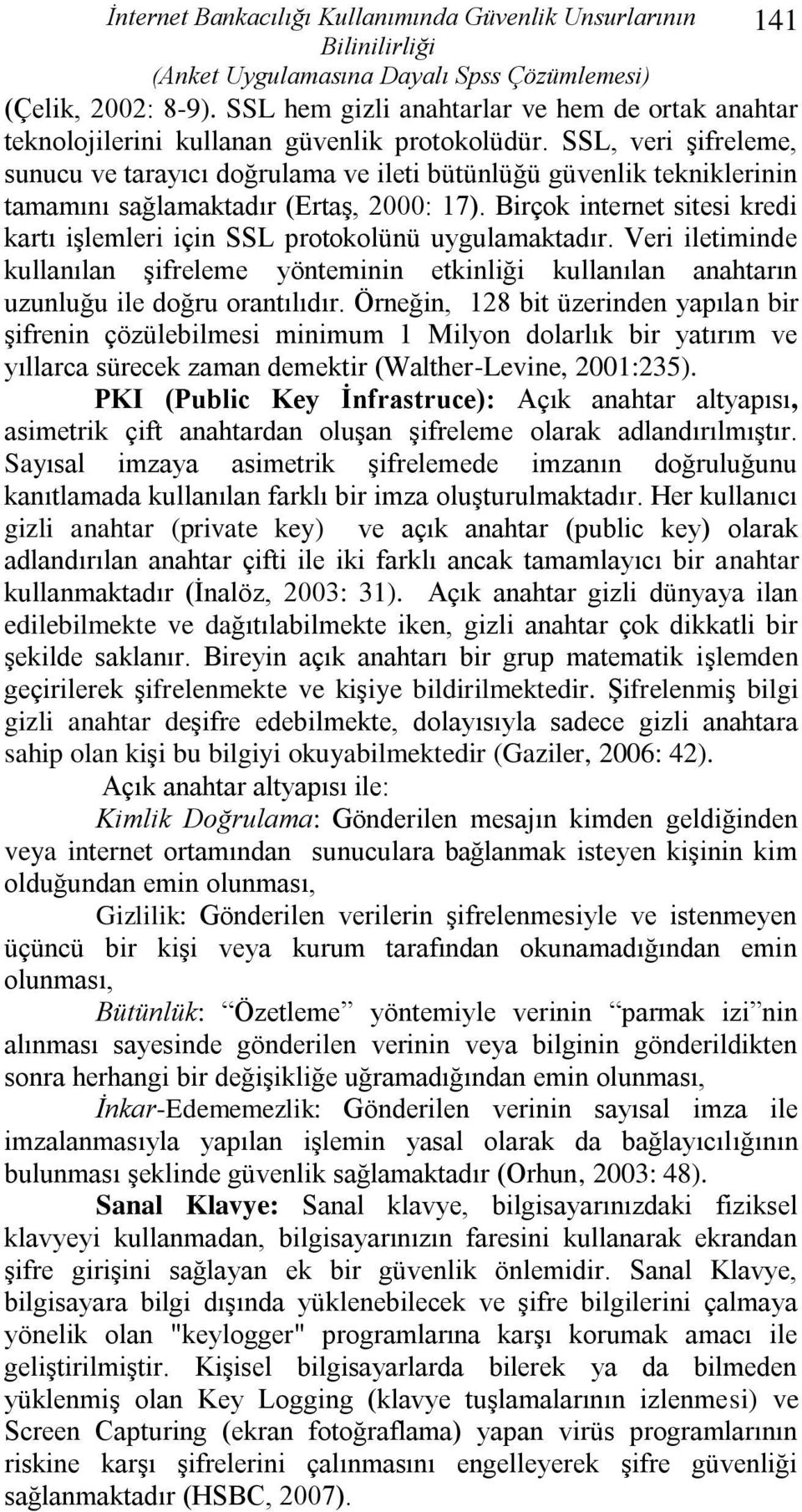 SSL, veri Ģifreleme, sunucu ve tarayıcı doğrulama ve ileti bütünlüğü güvenlik tekniklerinin tamamını sağlamaktadır (ErtaĢ, 2000: 17).