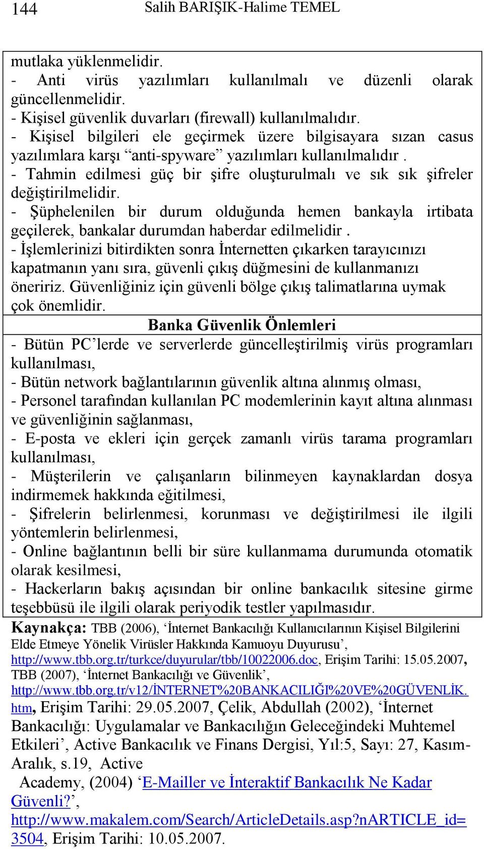 - Tahmin edilmesi güç bir Ģifre oluģturulmalı ve sık sık Ģifreler değiģtirilmelidir. - ġüphelenilen bir durum olduğunda hemen bankayla irtibata geçilerek, bankalar durumdan haberdar edilmelidir.