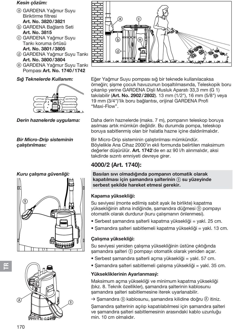 1740 / 1742 Sığ Teknelerde Kullanım: a b d c e Eğer Yağmur Suyu pompası sığ bir teknede kullanılacaksa örneğin; şişme çocuk havuzunun boşaltılmasında, Teleskopik boru çıkarılıp yerine GARDENA Dişli