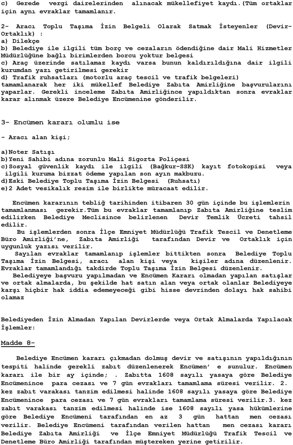 borcu yoktur belgesi c) Araç üzerinde satılamaz kaydı varsa bunun kaldırıldığına dair ilgili kurumdan yazı getirilmesi gerekir d) Trafik ruhsatları (motorlu araç tescil ve trafik belgeleri)