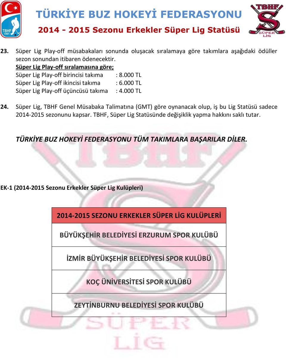 Süper Lig, TBHF Genel Müsabaka Talimatına (GMT) göre oynanacak olup, iş bu Lig Statüsü sadece 2014-2015 sezonunu kapsar. TBHF, Süper Lig Statüsünde değişiklik yapma hakkını saklı tutar.