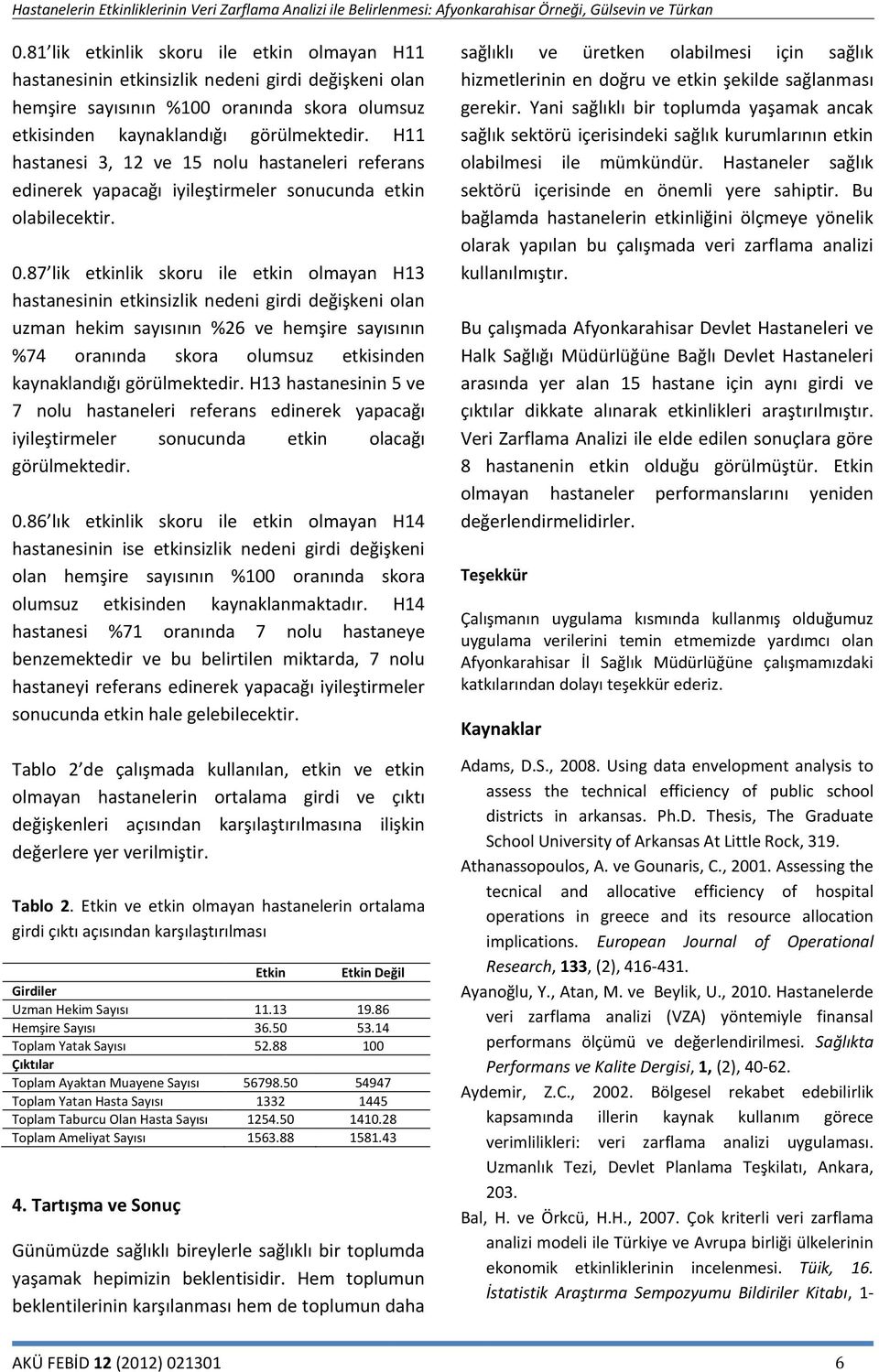 87 lik etkinlik skoru ile etkin olmayan H13 hastanesinin etkinsizlik nedeni girdi değişkeni olan uzman hekim sayısının %26 ve hemşire sayısının %74 oranında skora olumsuz etkisinden kaynaklandığı