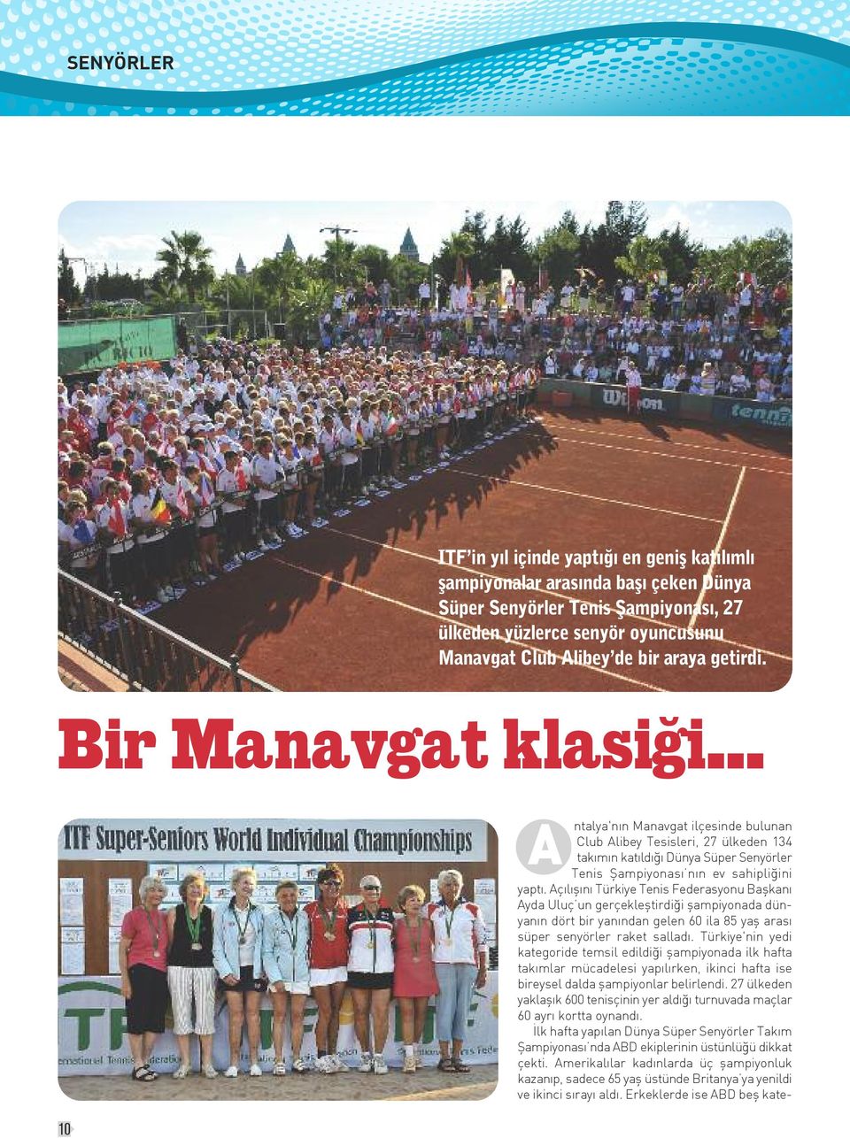 .. 10 A ntalya'nın Manavgat ilçesinde bulunan Club Alibey Tesisleri, 27 ülkeden 134 takımın katıldığı Dünya Süper Senyörler Tenis Şampiyonası nın ev sahipliğini yaptı.