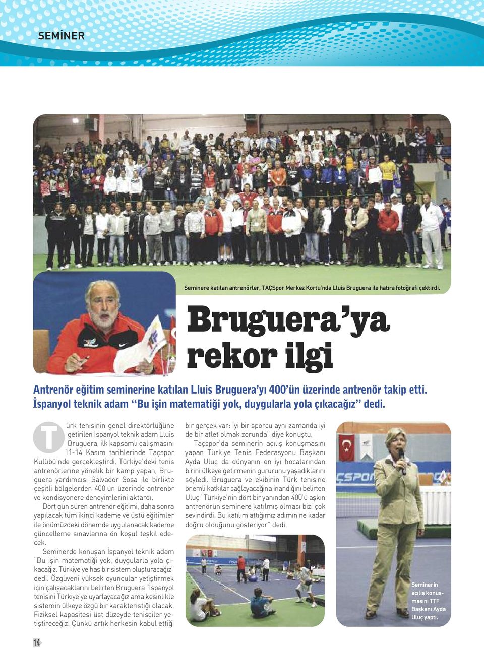 T ürk tenisinin genel direktörlüğüne getirilen İspanyol teknik adam Lluis Bruguera, ilk kapsamlı çalışmasını 11-14 Kasım tarihlerinde Taçspor Kulübü nde gerçekleştirdi.