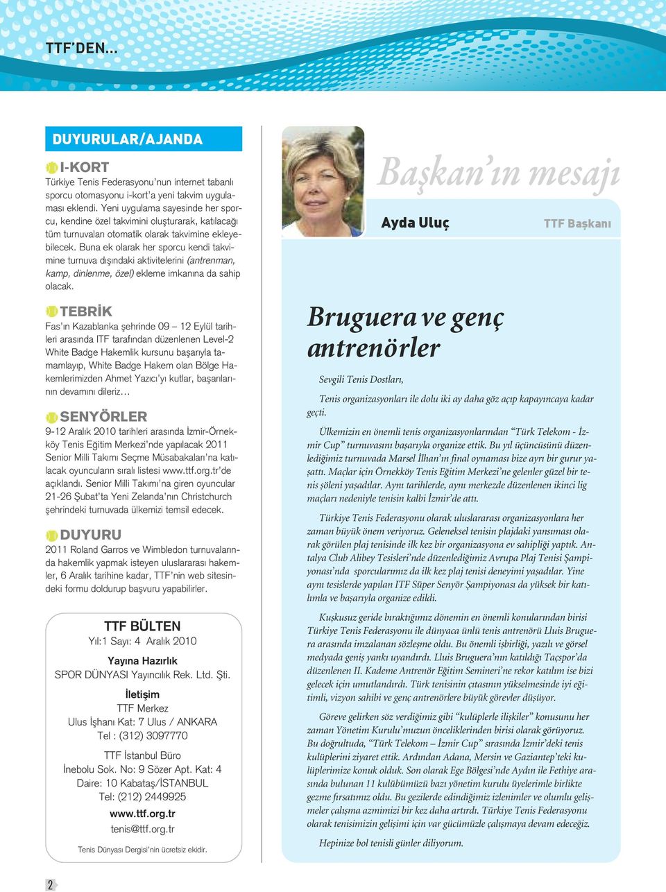 Buna ek olarak her sporcu kendi takvimine turnuva dışındaki aktivitelerini (antrenman, kamp, dinlenme, özel) ekleme imkanına da sahip olacak.