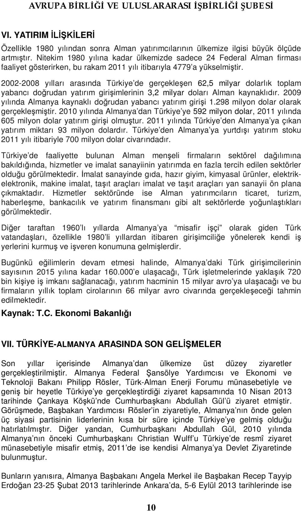 2002-2008 yılları arasında Türkiye de gerçekleşen 62,5 milyar dolarlık toplam yabancı doğrudan yatırım girişimlerinin 3,2 milyar doları Alman kaynaklıdır.