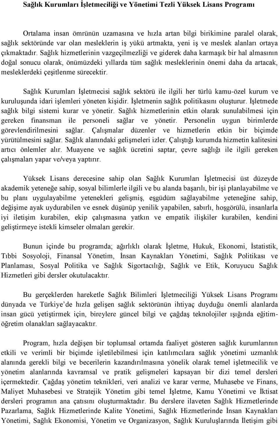 hizmetlerinin vazgeçilmezliği ve giderek daha karmaşık bir hal almasının doğal sonucu olarak, önümüzdeki yıllarda tüm sağlık mesleklerinin önemi daha da artacak, mesleklerdeki çeşitlenme sürecektir.