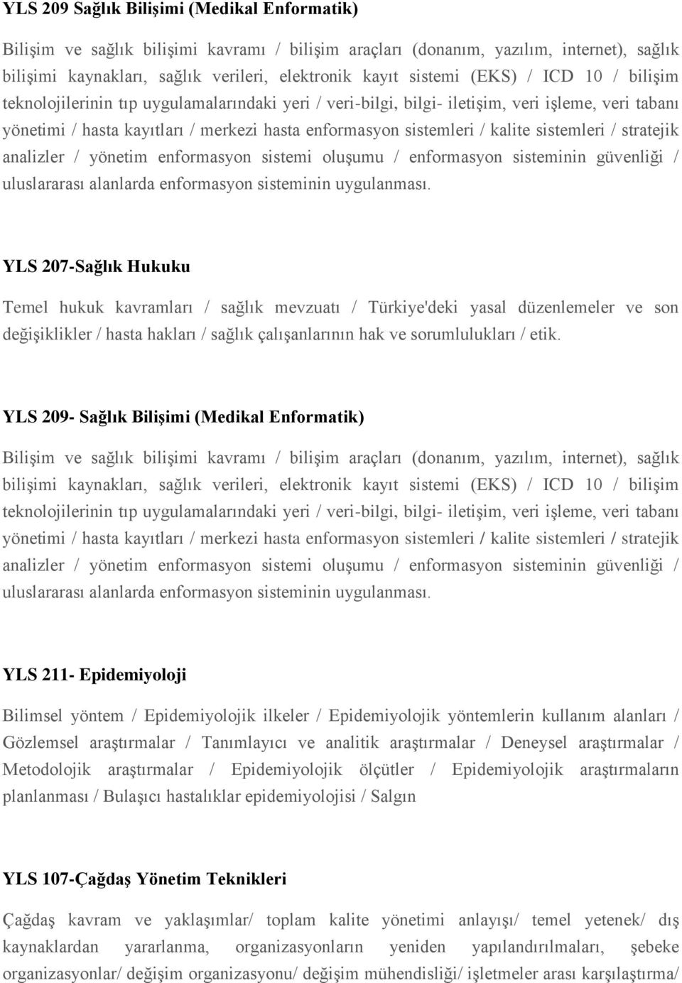 sistemleri / stratejik analizler / yönetim enformasyon sistemi oluşumu / enformasyon sisteminin güvenliği / uluslararası alanlarda enformasyon sisteminin uygulanması.