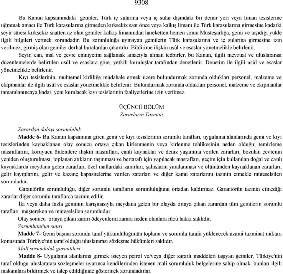 Bu zorunluluğa uymayan gemilerin Türk karasularına ve iç sularına girmesine izin verilmez; girmiş olan gemiler derhal buralardan çıkartılır. Bildirime ilişkin usûl ve esaslar yönetmelikle belirlenir.