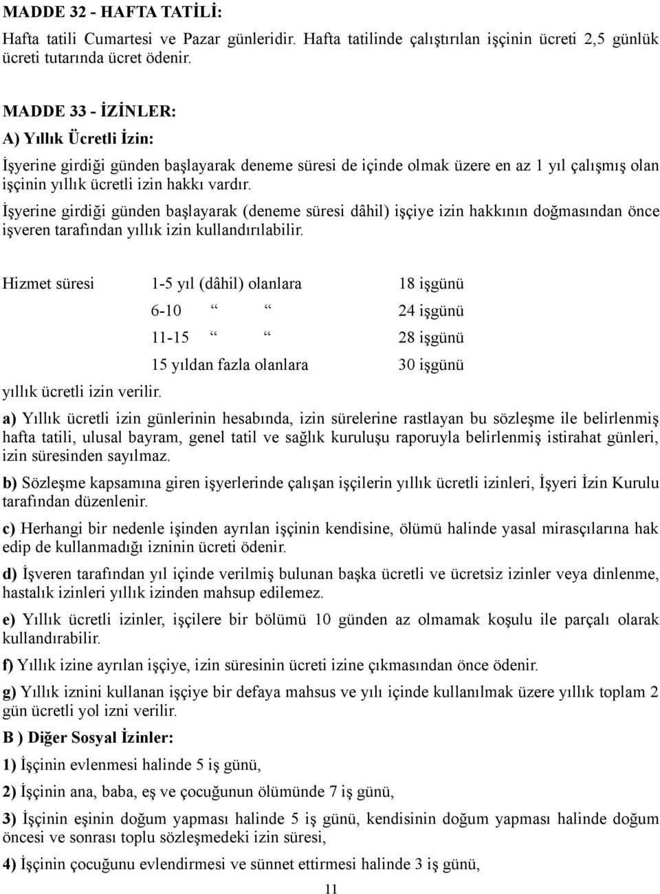 İşyerine girdiği günden başlayarak (deneme süresi dâhil) işçiye izin hakkının doğmasından önce işveren tarafından yıllık izin kullandırılabilir.