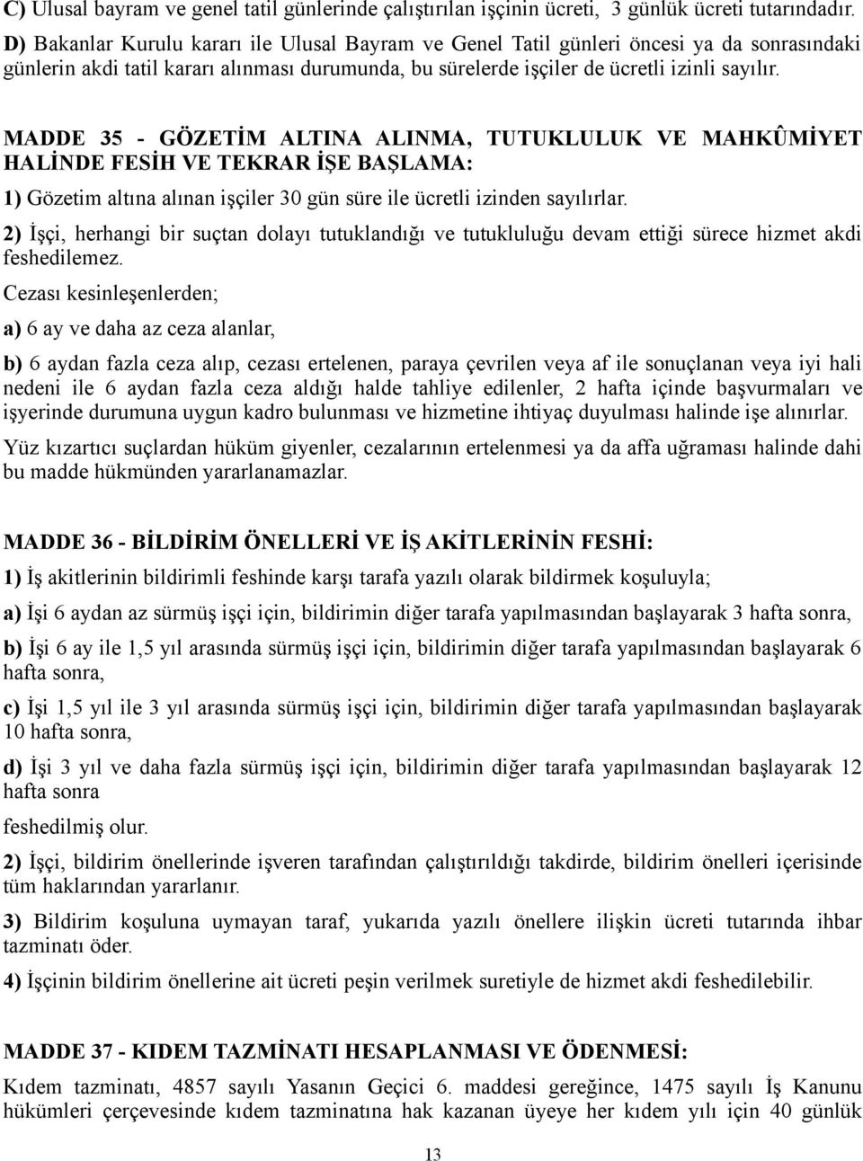 MADDE 35 - GÖZETİM ALTINA ALINMA, TUTUKLULUK VE MAHKÛMİYET HALİNDE FESİH VE TEKRAR İŞE BAŞLAMA: 1) Gözetim altına alınan işçiler 30 gün süre ile ücretli izinden sayılırlar.