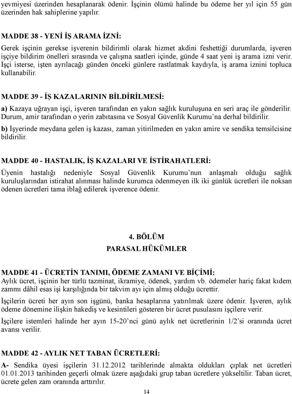 saat yeni iş arama izni verir. İşçi isterse, işten ayrılacağı günden önceki günlere rastlatmak kaydıyla, iş arama iznini topluca kullanabilir.