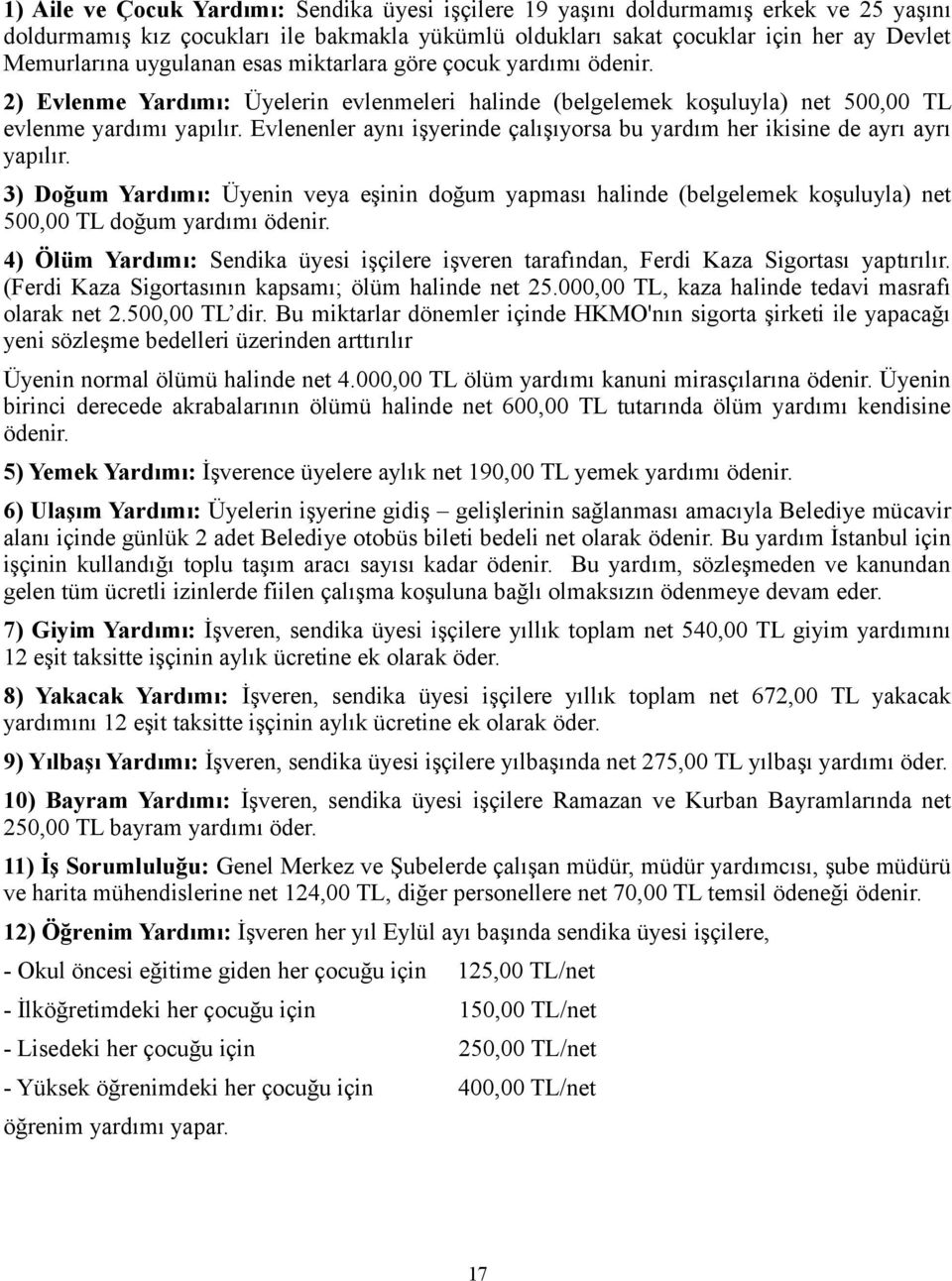 Evlenenler aynı işyerinde çalışıyorsa bu yardım her ikisine de ayrı ayrı yapılır. 3) Doğum Yardımı: Üyenin veya eşinin doğum yapması halinde (belgelemek koşuluyla) net 500,00 TL doğum yardımı ödenir.