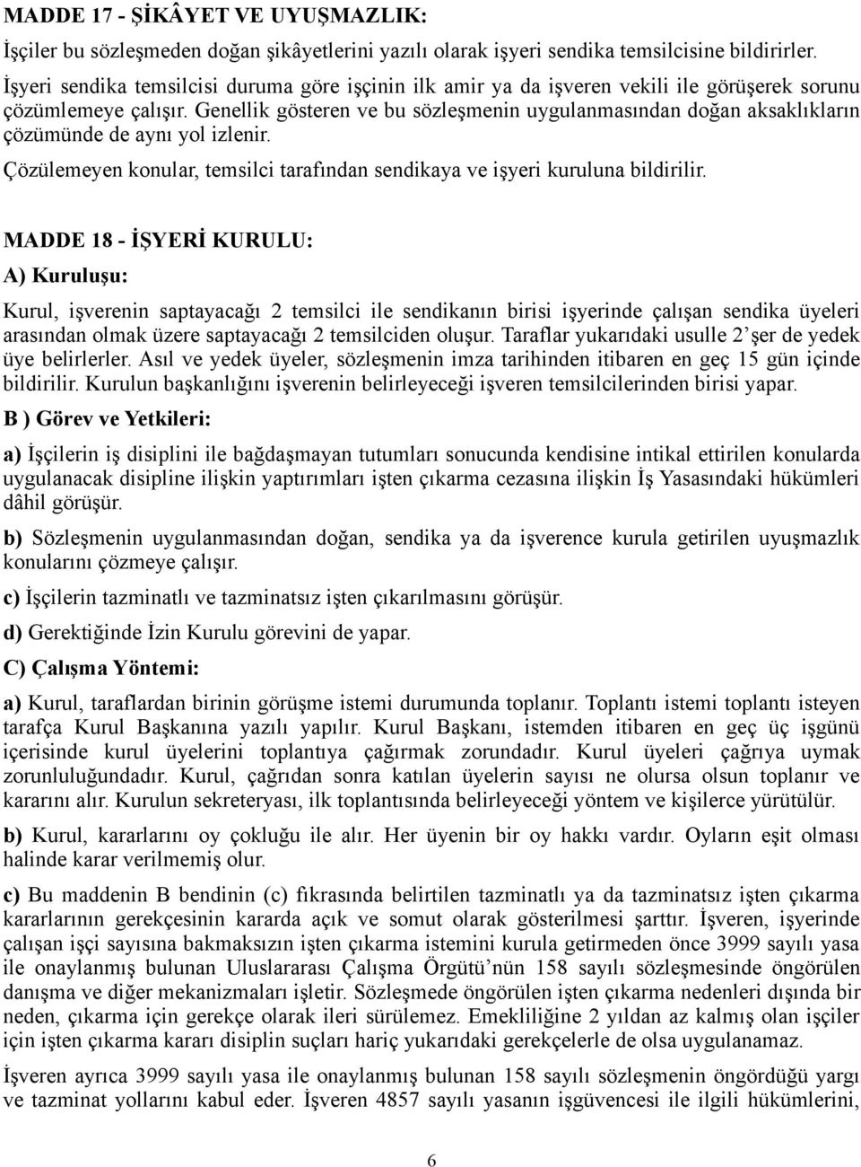 Genellik gösteren ve bu sözleşmenin uygulanmasından doğan aksaklıkların çözümünde de aynı yol izlenir. Çözülemeyen konular, temsilci tarafından sendikaya ve işyeri kuruluna bildirilir.