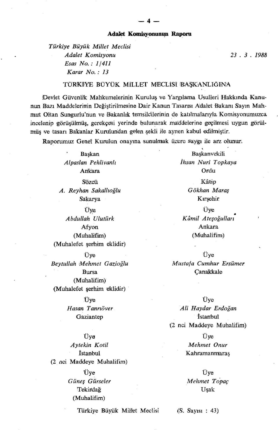 Sayın Mahmut Oltan Sumgurlu'nun ve Bakanlık tem'süöüerinin de katılmalarıyla Komisyonumuzca incelenip görüşülmüş, gerekçesi yerinde bulunarak maddelerine geçilmesi uygun görülmüş ve tasan Bakanlar