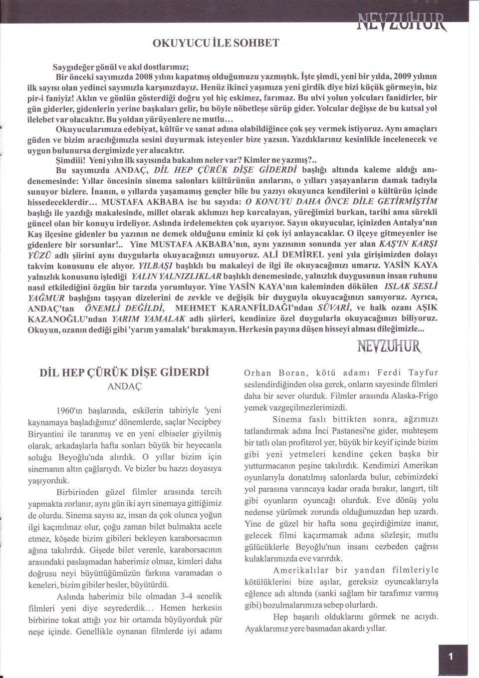 Bu ulvi yolun yolcularr fanidirler, bir gün giderler, gidenlerin yerine başkalarr gelir, bu böyle nöbetleşe sürüp gider. Yolcular değişse de bu kutsal yol ilelebet var olacaktr.