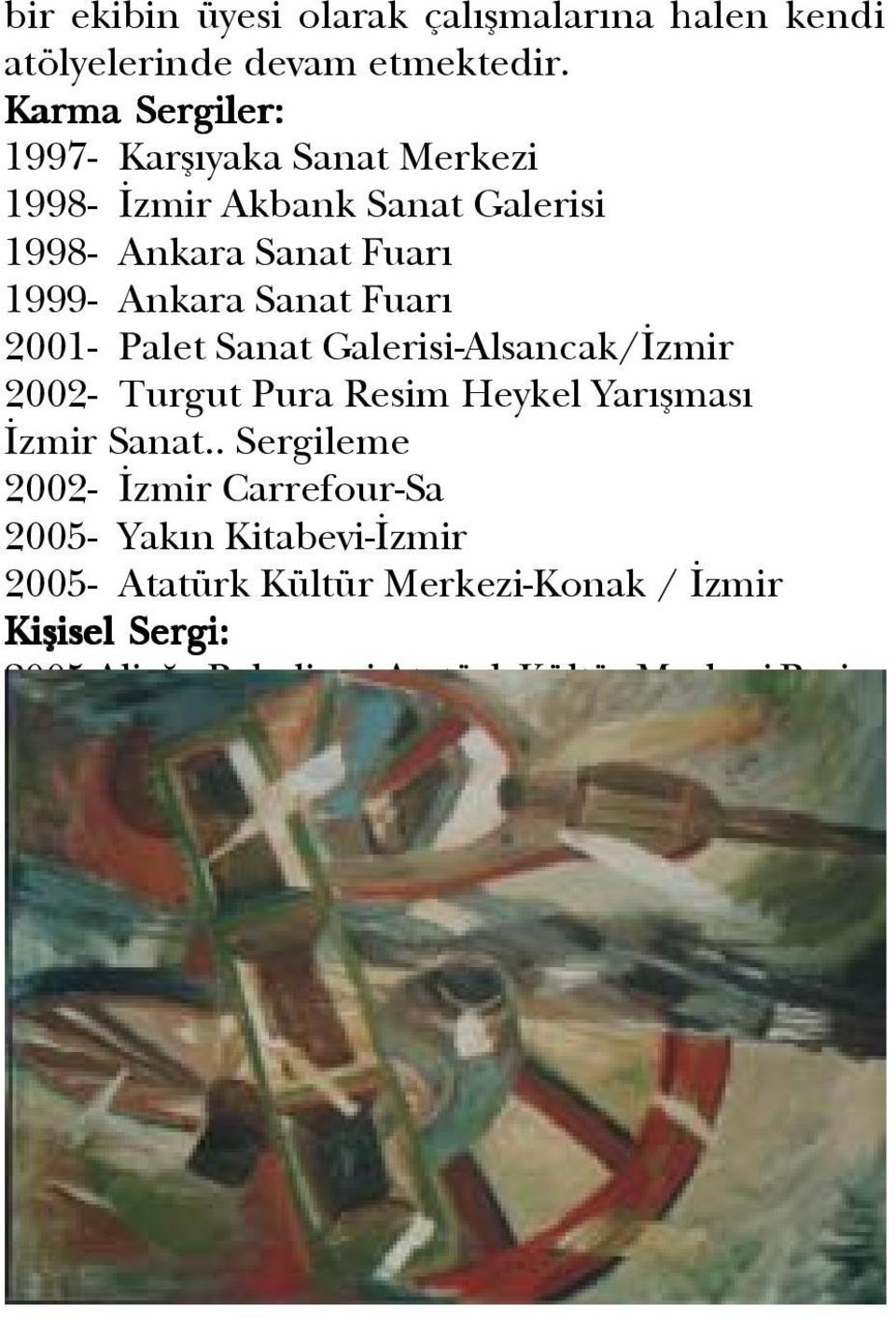 Sanat Fuarý 2001- Palet Sanat Galerisi-Alsancak/Ýzmir 2002- Turgut Pura Resim Heykel Yarýþmasý Ýzmir Sanat.