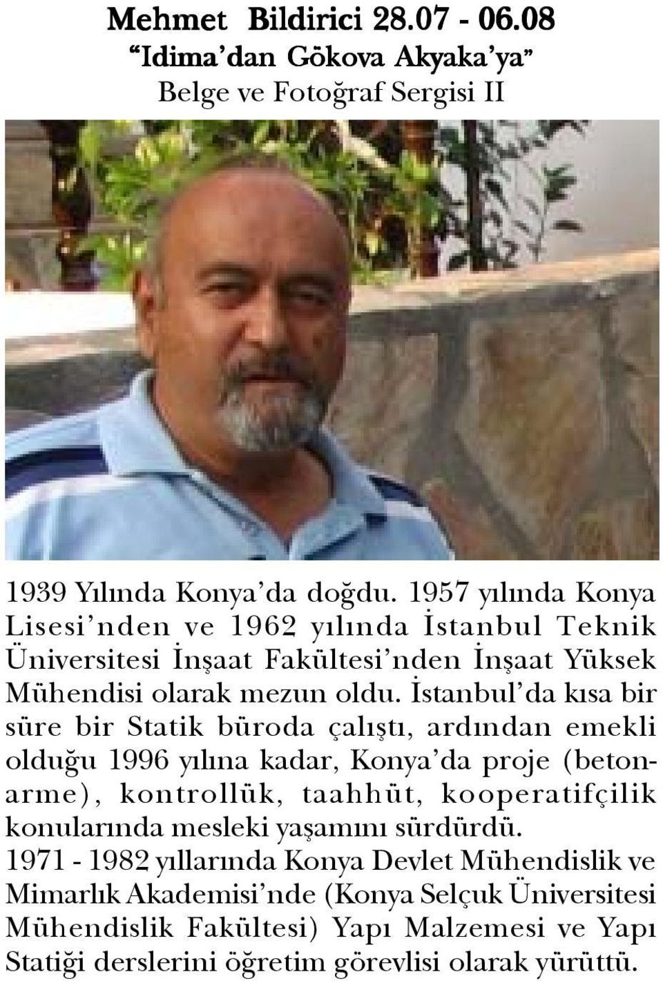 Ýstanbul da kýsa bir süre bir Statik büroda çalýþtý, ardýndan emekli olduðu 1996 yýlýna kadar, Konya da proje (betonarme), kontrollük, taahhüt, kooperatifçilik