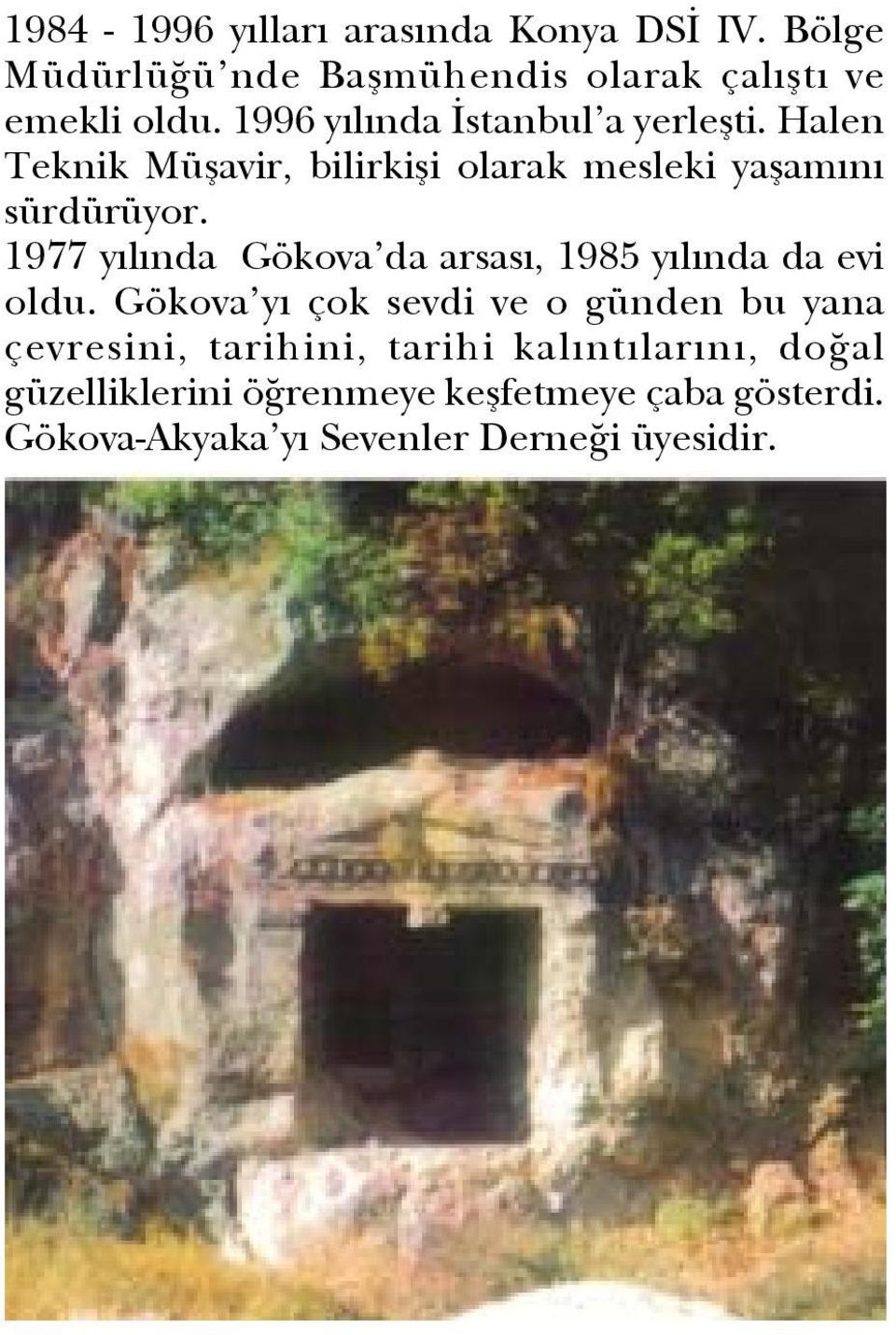 1977 yýlýnda Gökova da arsasý, 1985 yýlýnda da evi oldu.
