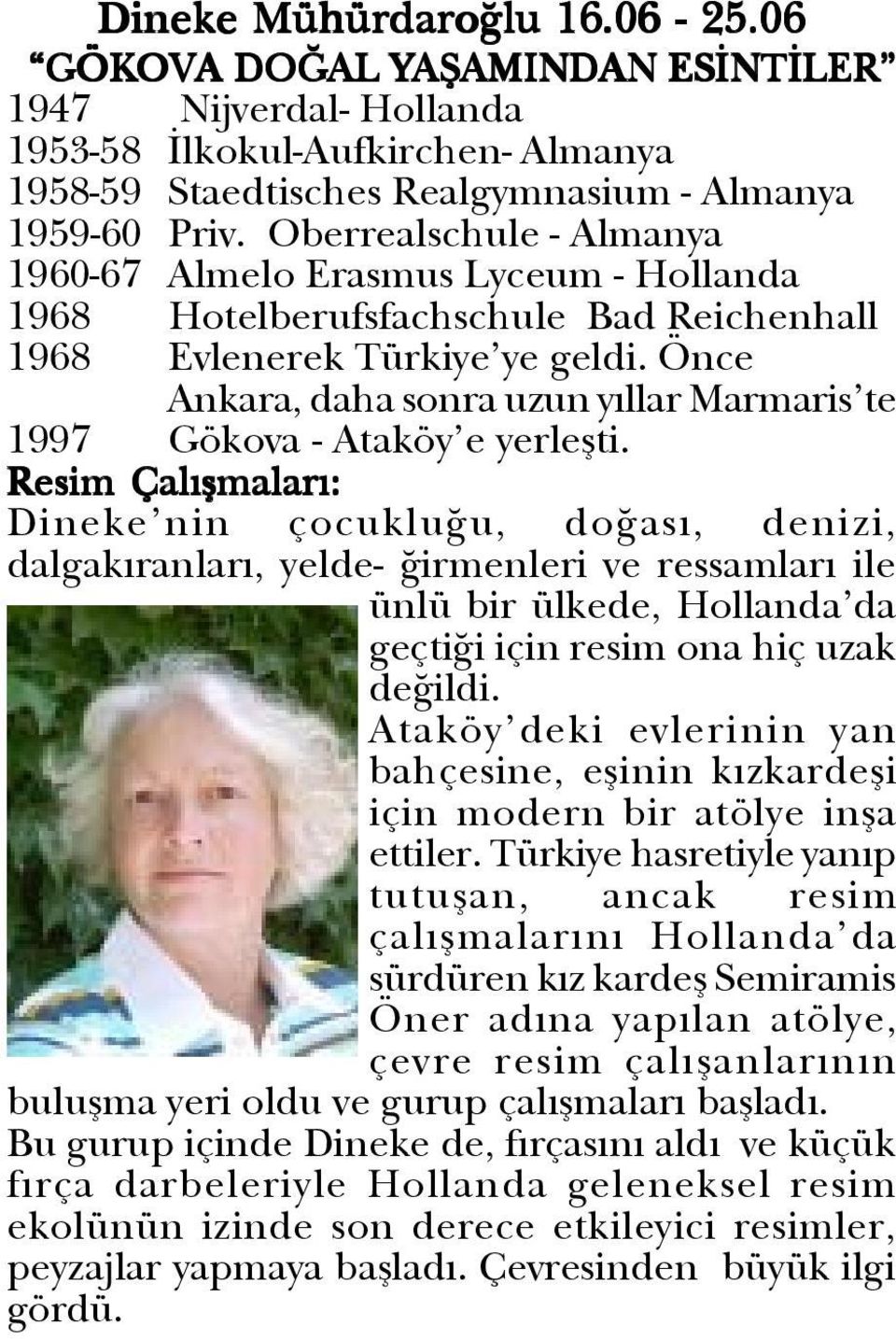 Önce Ankara, daha sonra uzun yýllar Marmaris te 1997 Gökova - Ataköy e yerleþti.