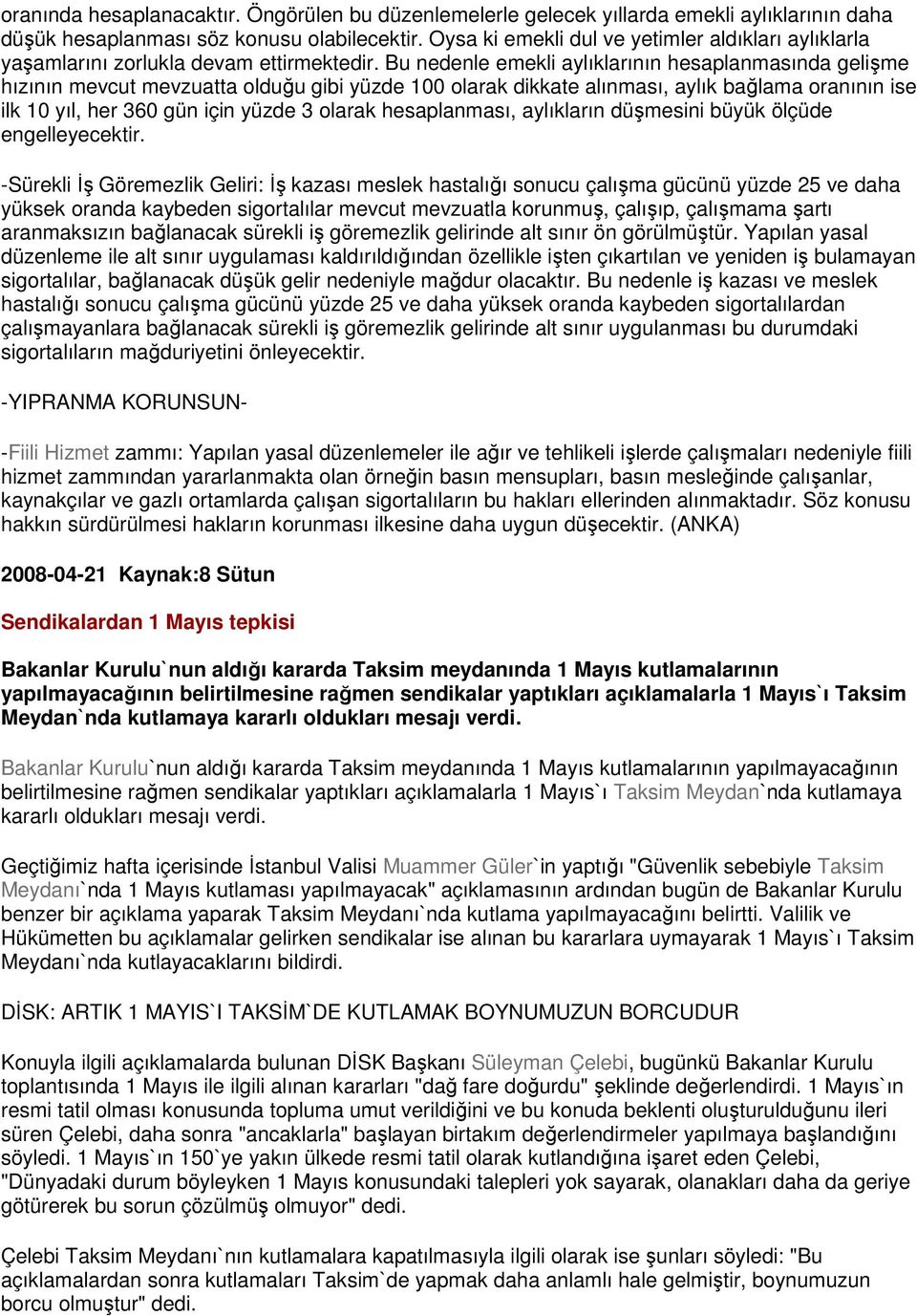 Bu nedenle emekli aylıklarının hesaplanmasında gelişme hızının mevcut mevzuatta olduğu gibi yüzde 100 olarak dikkate alınması, aylık bağlama oranının ise ilk 10 yıl, her 360 gün için yüzde 3 olarak