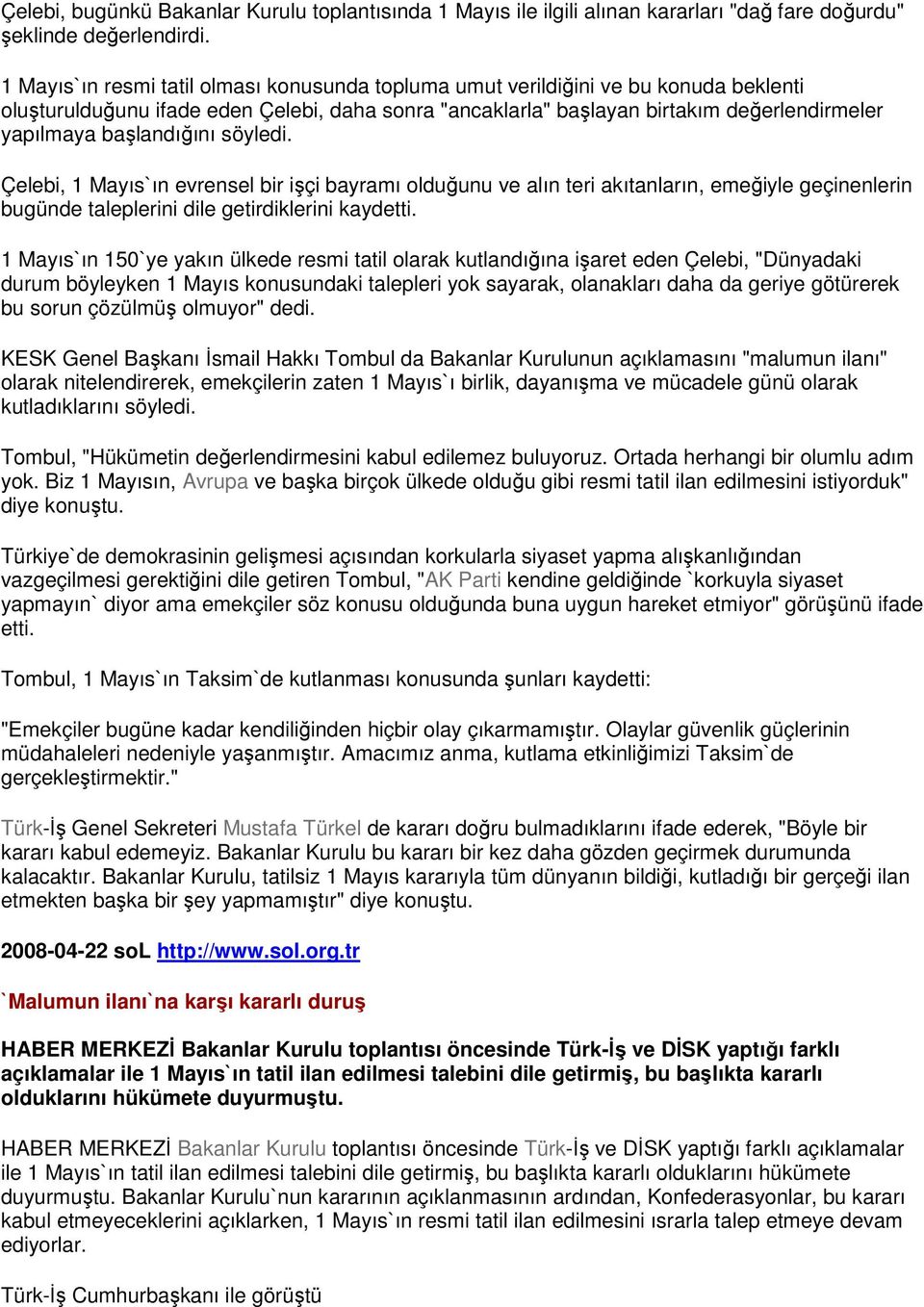 başlandığını söyledi. Çelebi, 1 Mayıs`ın evrensel bir işçi bayramı olduğunu ve alın teri akıtanların, emeğiyle geçinenlerin bugünde taleplerini dile getirdiklerini kaydetti.