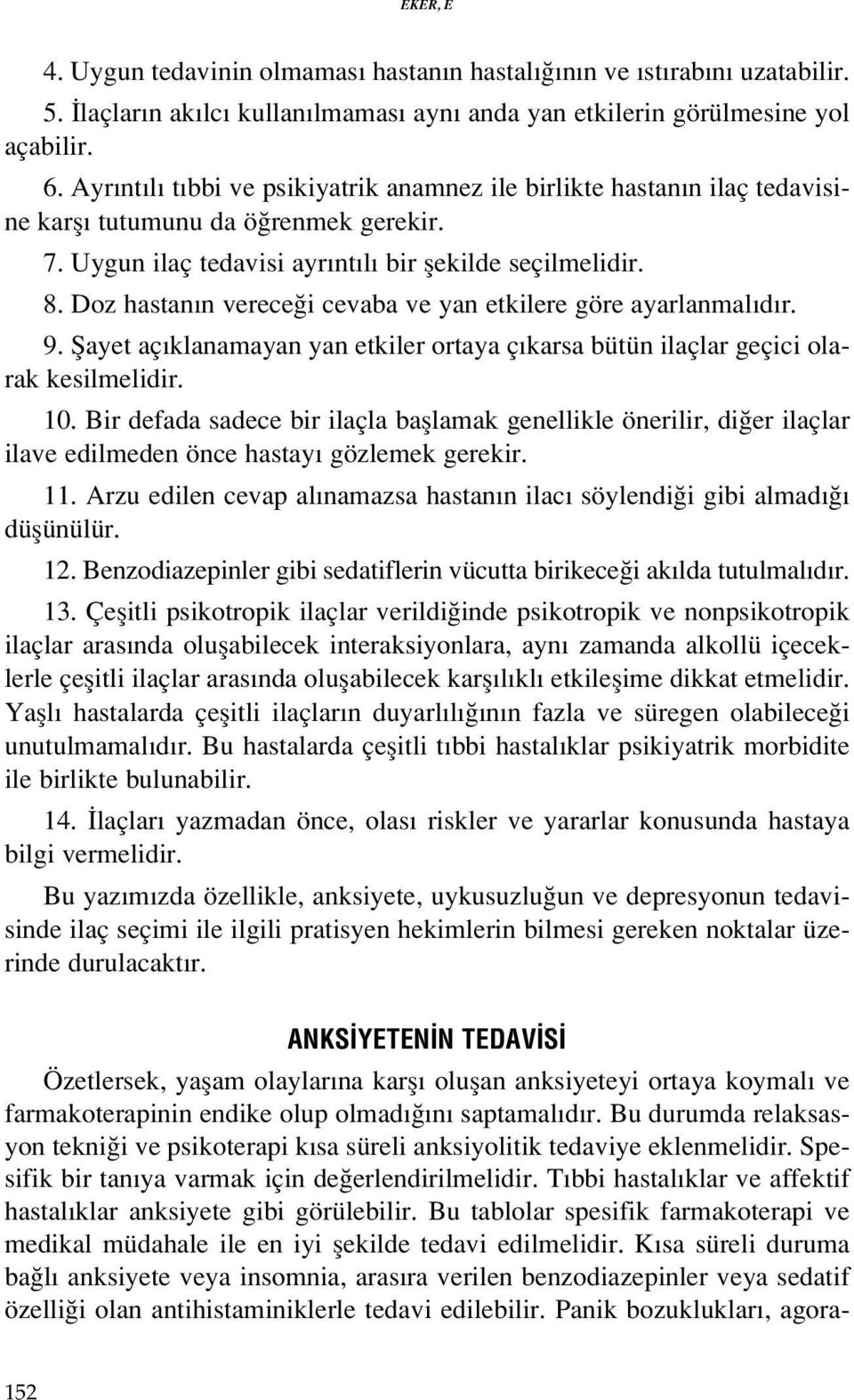 Doz hastan n verece i cevaba ve yan etkilere göre ayarlanmal d r. 9. fiayet aç klanamayan yan etkiler ortaya ç karsa bütün ilaçlar geçici olarak kesilmelidir. 10.