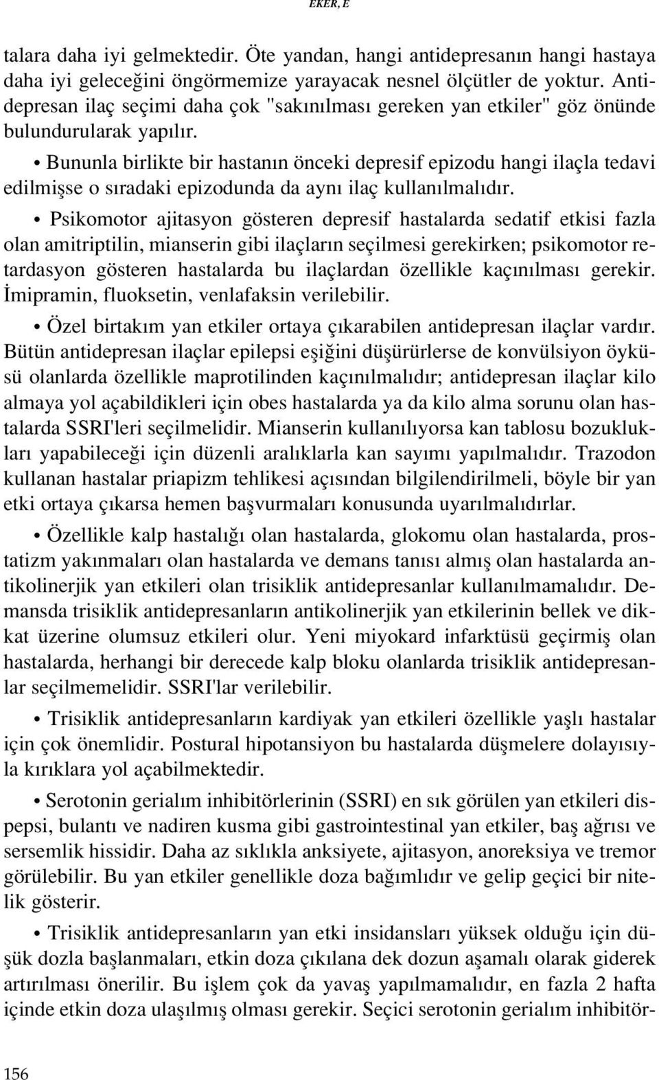 Bununla birlikte bir hastan n önceki depresif epizodu hangi ilaçla tedavi edilmiflse o s radaki epizodunda da ayn ilaç kullan lmal d r.