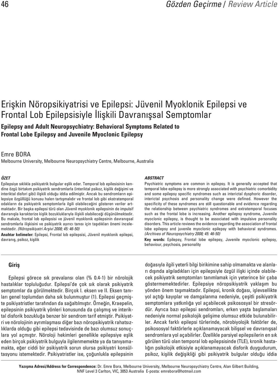 Temporal lob epilesisinin kendine özgü birtak m psikiyatrik sendromlarla (interiktal psikoz, kiflilik de iflimi ve interiktal disfori gibi) iliflkili oldu u iddia edilmifltir.