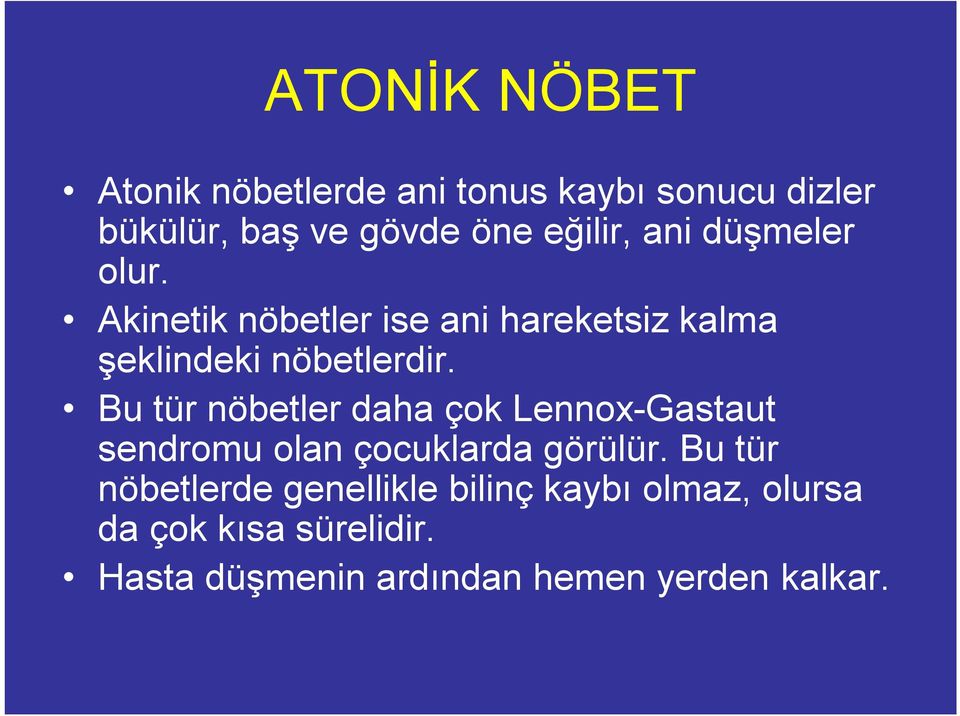 Bu tür nöbetler daha çok Lennox-Gastaut sendromu olan çocuklarda görülür.