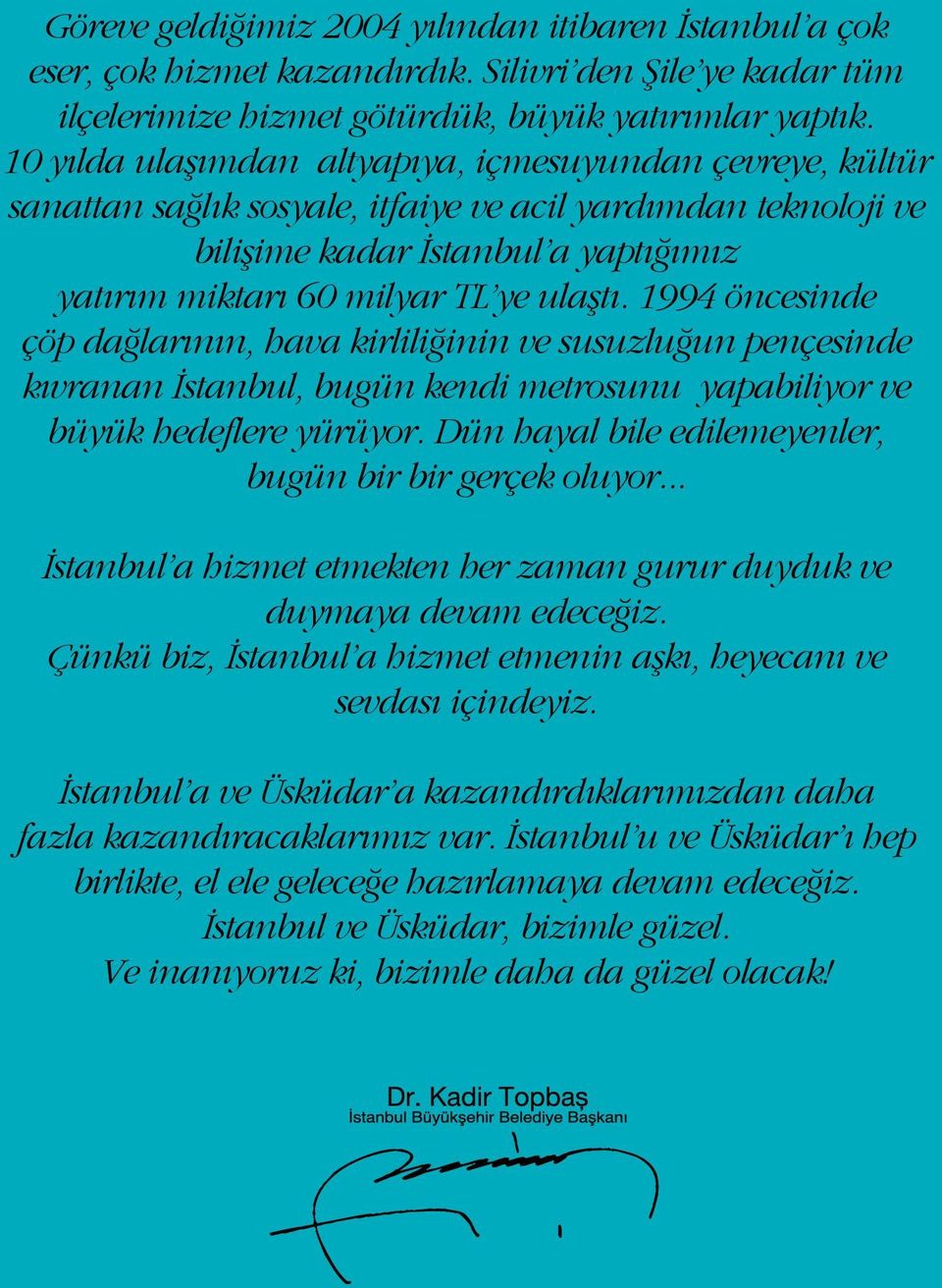 1994 öncesinde çöp dağlarının, hava kirliliğinin ve susuzluğun pençesinde kıvranan İstanbul, bugün kendi metrosunu yapabiliyor ve büyük hedeflere yürüyor.