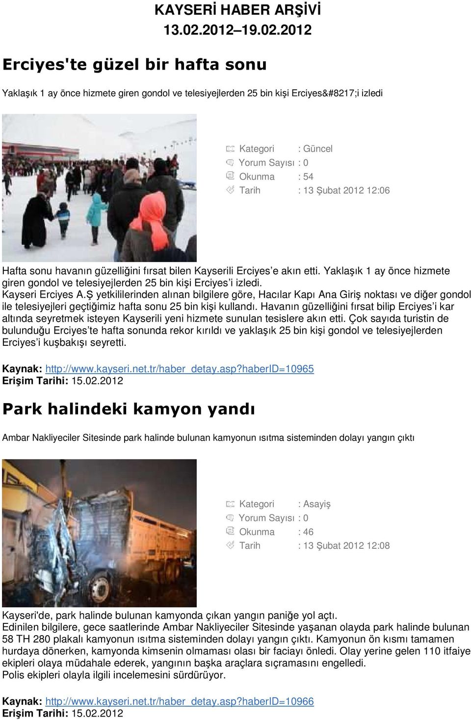 2012 Erciyes'te güzel bir hafta sonu Yaklaşık 1 ay önce hizmete giren gondol ve telesiyejlerden 25 bin kişi Erciyes i izledi Okunma : 54 Tarih : 13 Şubat 2012 12:06 Hafta sonu havanın güzelliğini