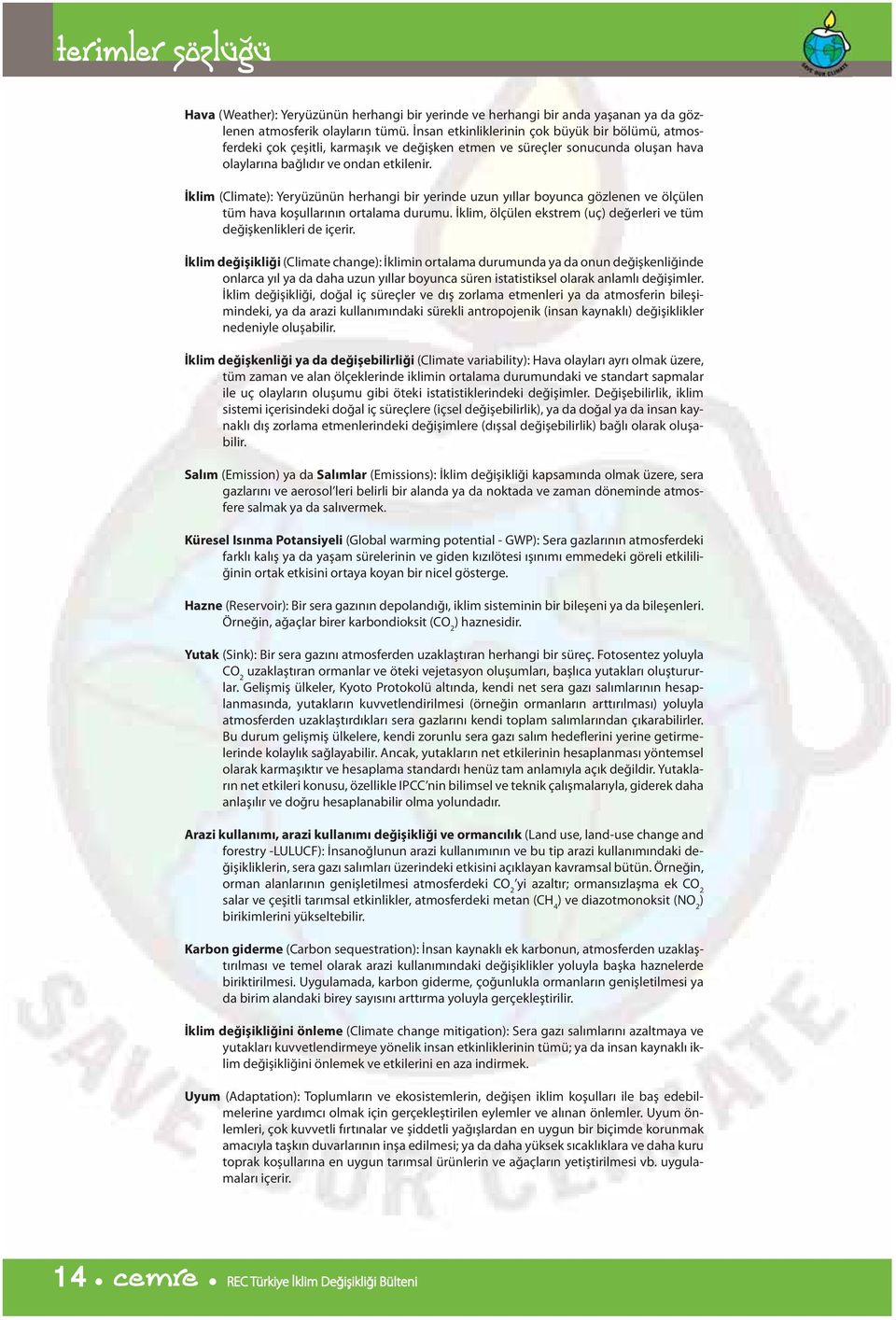 İklim (Climate): Yeryüzünün herhangi bir yerinde uzun yıllar boyunca gözlenen ve ölçülen tüm hava koşullarının ortalama durumu. İklim, ölçülen ekstrem (uç) değerleri ve tüm değişkenlikleri de içerir.