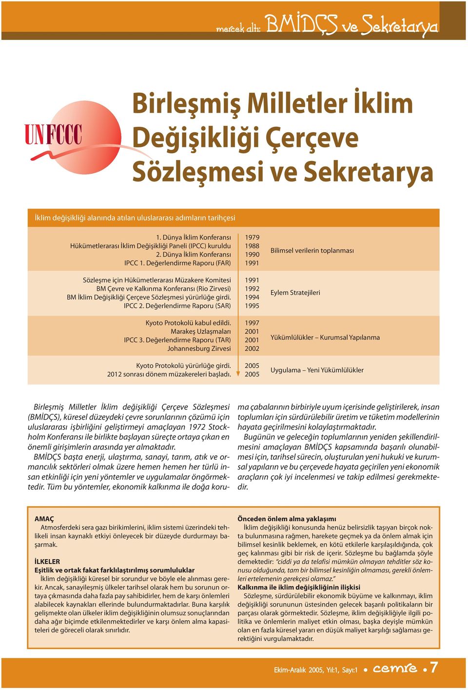 Değerlendirme Raporu (FAR) 1991 Sözleşme için Hükümetlerarası Müzakere Komitesi 1991 BM Çevre ve Kalkınma Konferansı (Rio Zirvesi) 1992 BM İklim Değişikliği Çerçeve Sözleşmesi yürürlüğe girdi.