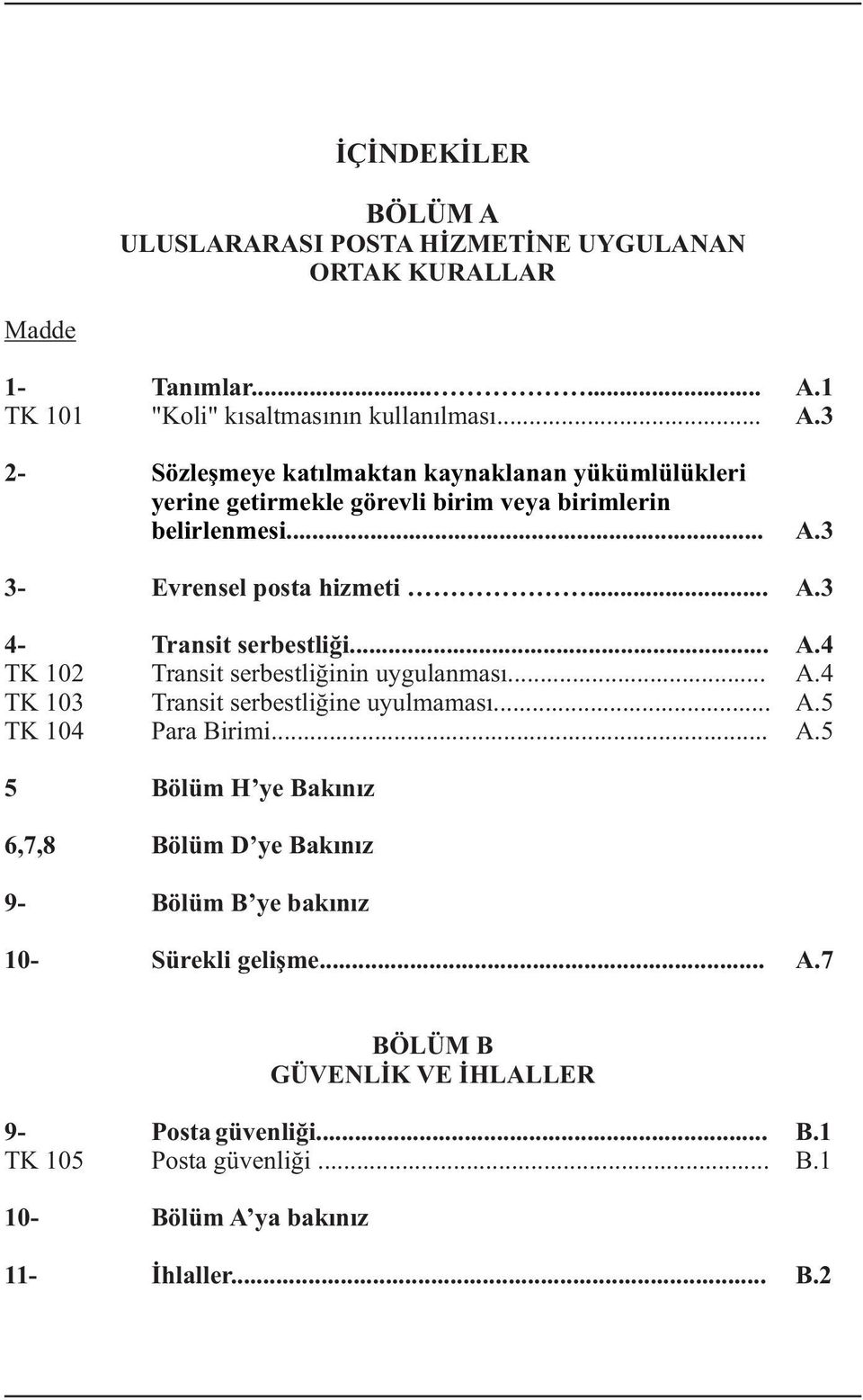 .. A.5 5 Bölüm H ye Bakýnýz 6,7,8 Bölüm D ye Bakýnýz 9- Bölüm B ye bakýnýz 10- Sürekli geliþme... A.7 BÖLÜM B GÜVENLÝK VE ÝHLALLER 9- Posta güvenliði... B.1 TK 105 Posta güvenliði.