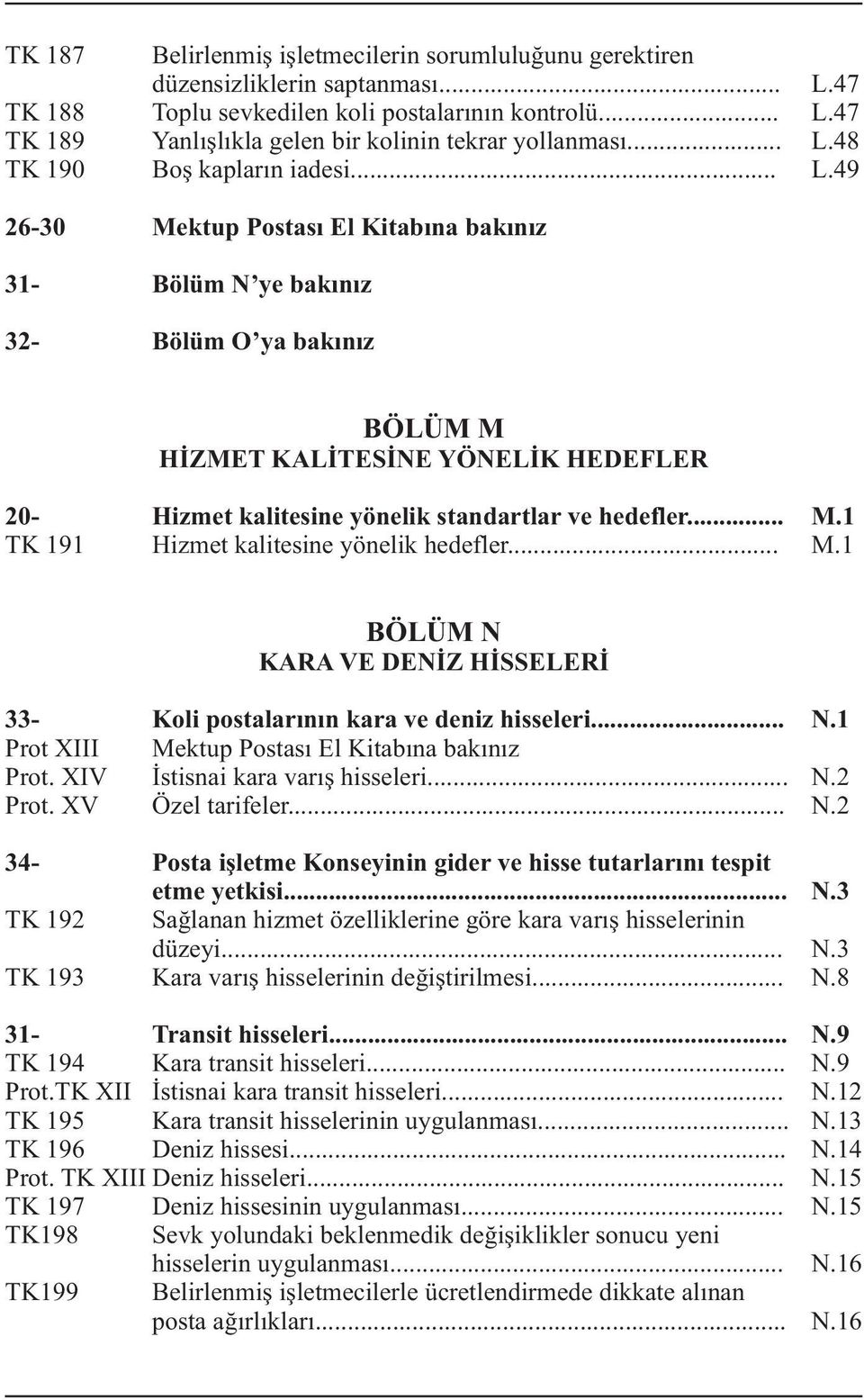 .. M.1 TK 191 Hizmet kalitesine yönelik hedefler... M.1 BÖLÜM N KARA VE DENÝZ HÝSSELERÝ 33- Koli postalarýnýn kara ve deniz hisseleri... N.1 Prot XIII Mektup Postasý El Kitabýna bakýnýz Prot.