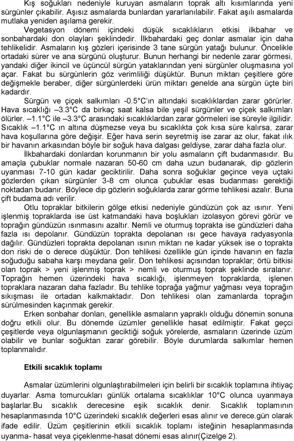 Asmaların kış gözleri içerisinde 3 tane sürgün yatağı bulunur. Öncelikle ortadaki sürer ve ana sürgünü oluşturur.