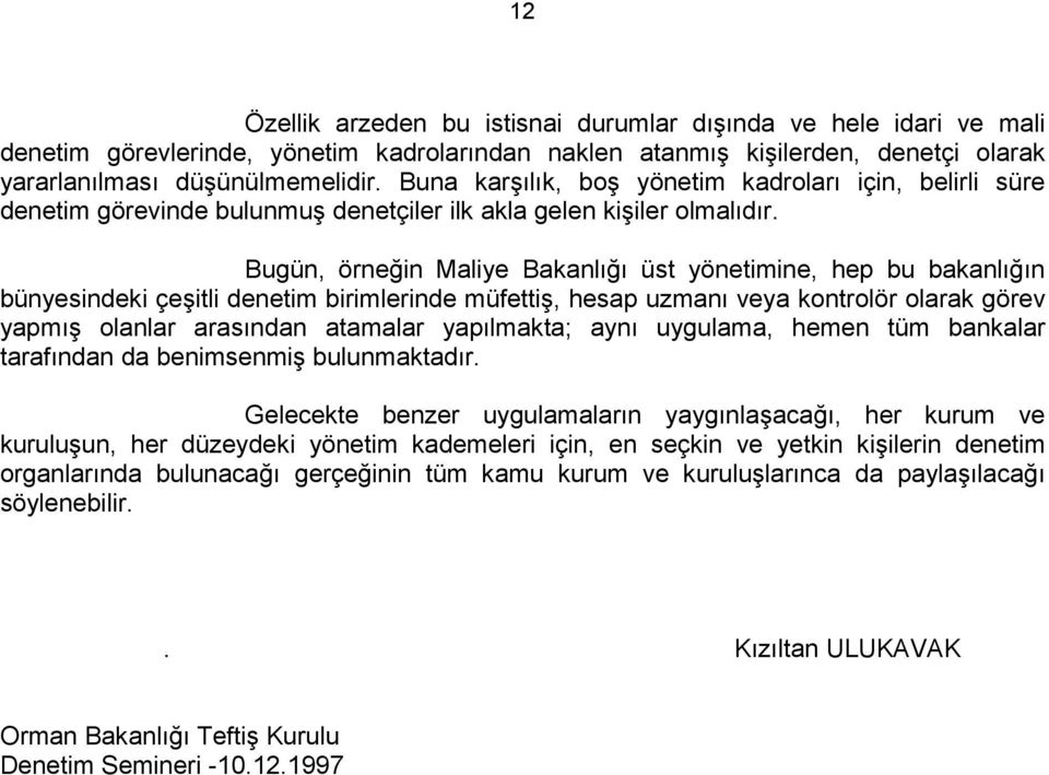 Bugün, örneğin Maliye Bakanlığı üst yönetimine, hep bu bakanlığın bünyesindeki çeşitli denetim birimlerinde müfettiş, hesap uzmanı veya kontrolör olarak görev yapmış olanlar arasından atamalar