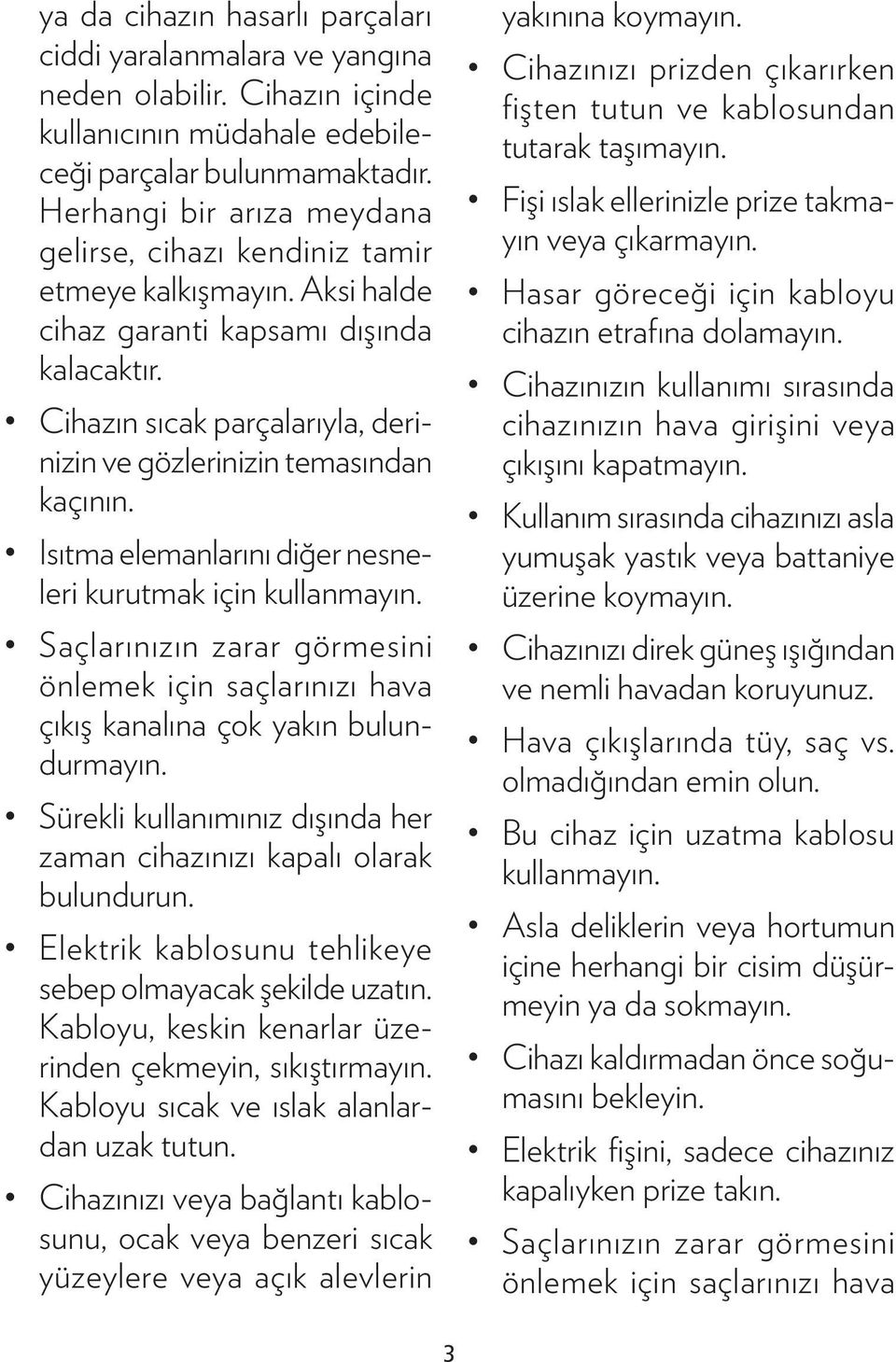 Cihazın sıcak parçalarıyla, derinizin ve gözlerinizin temasından kaçının. Isıtma elemanlarını diğer nesneleri kurutmak için kullanmayın.